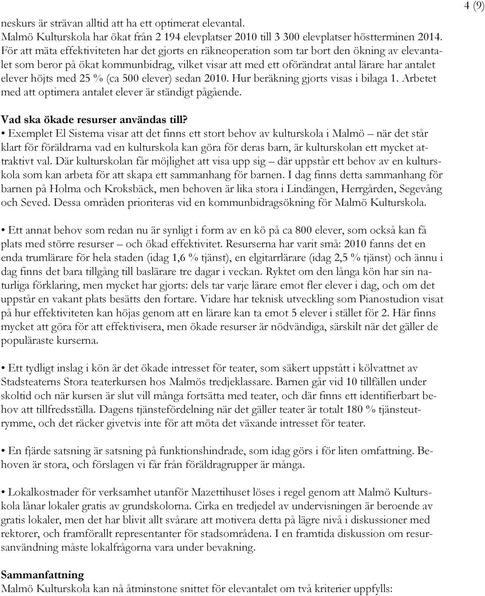 höjts med 25 % (ca 500 elever) sedan 2010. Hur beräkning gjorts visas i bilaga 1. Arbetet med att optimera antalet elever är ständigt pågående. 4 (9) Vad ska ökade resurser användas till?