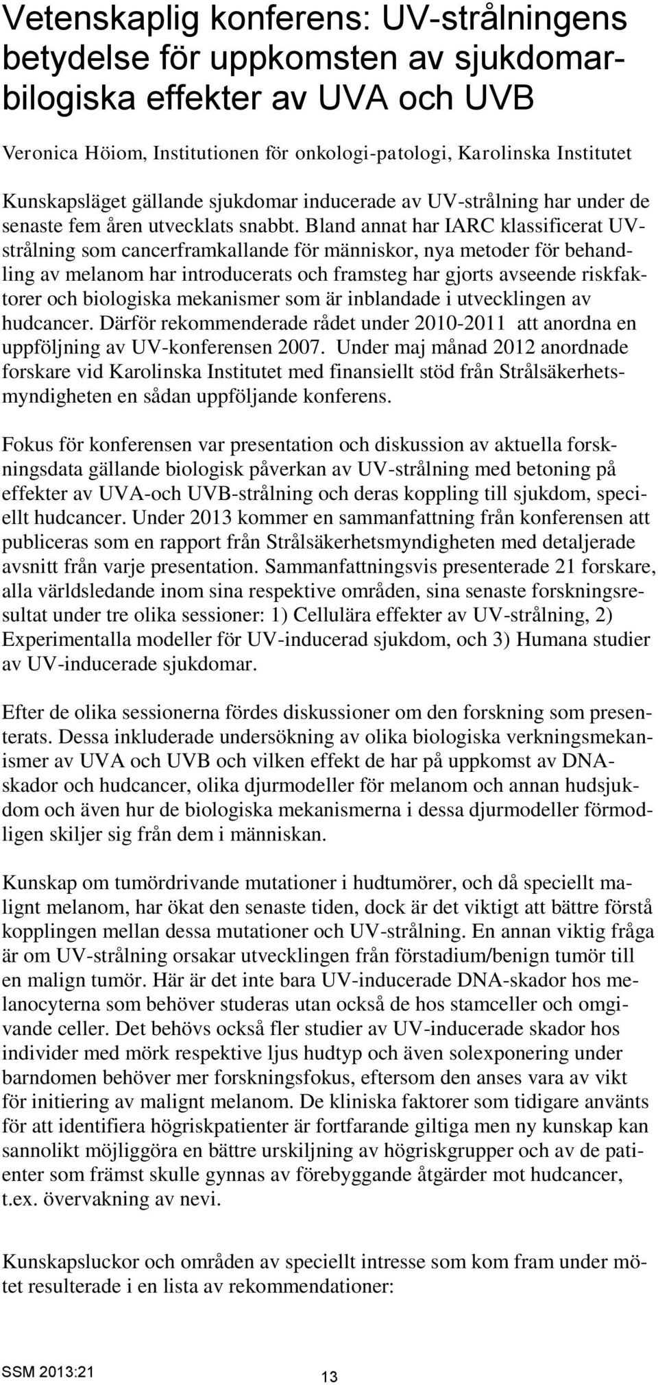 Bland annat har IARC klassificerat UVstrålning som cancerframkallande för människor, nya metoder för behandling av melanom har introducerats och framsteg har gjorts avseende riskfaktorer och