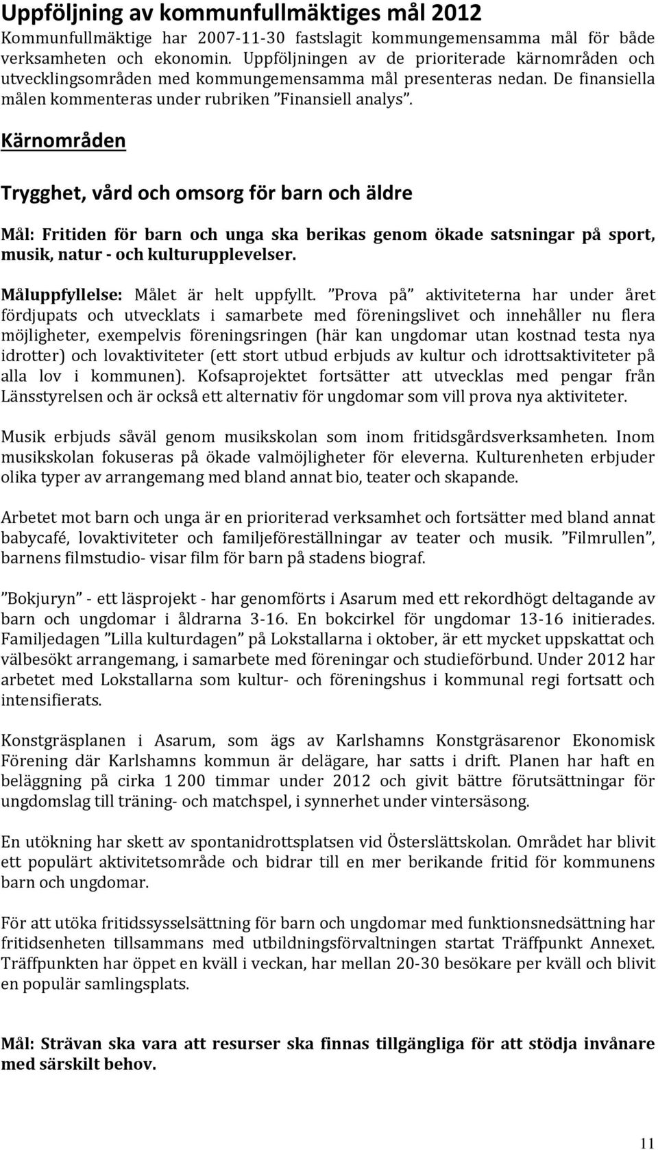 Kärnområden Trygghet, vård och omsorg för barn och äldre Mål: Fritiden för barn och unga ska berikas genom ökade satsningar på sport, musik, natur och kulturupplevelser.