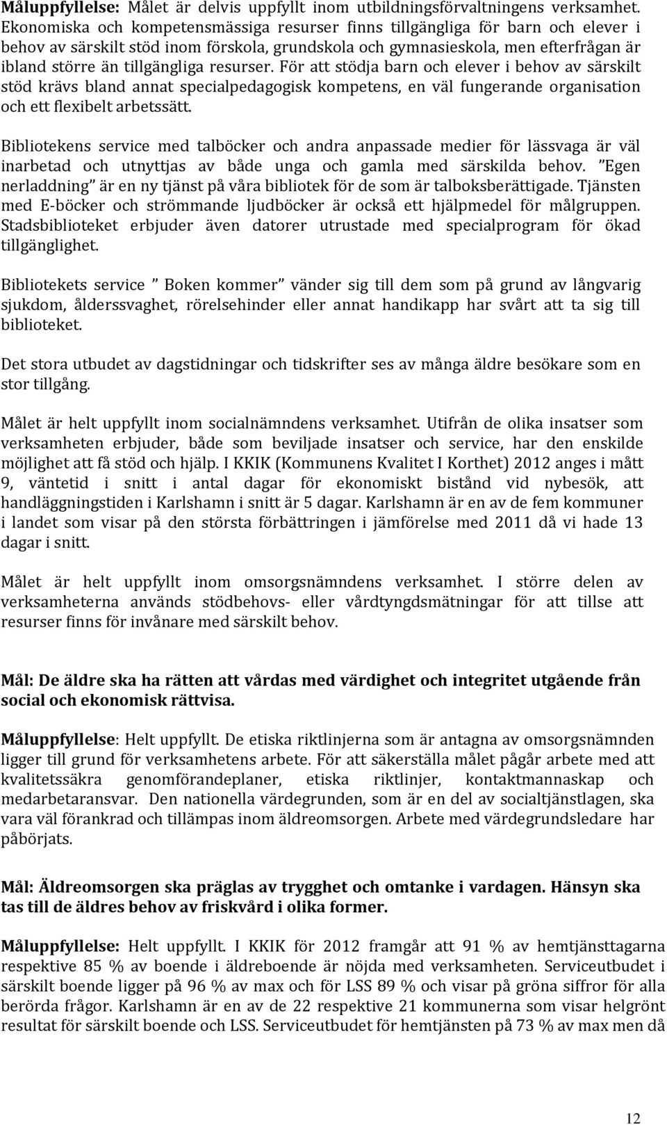 resurser. För att stödja barn och elever i behov av särskilt stöd krävs bland annat specialpedagogisk kompetens, en väl fungerande organisation och ett flexibelt arbetssätt.