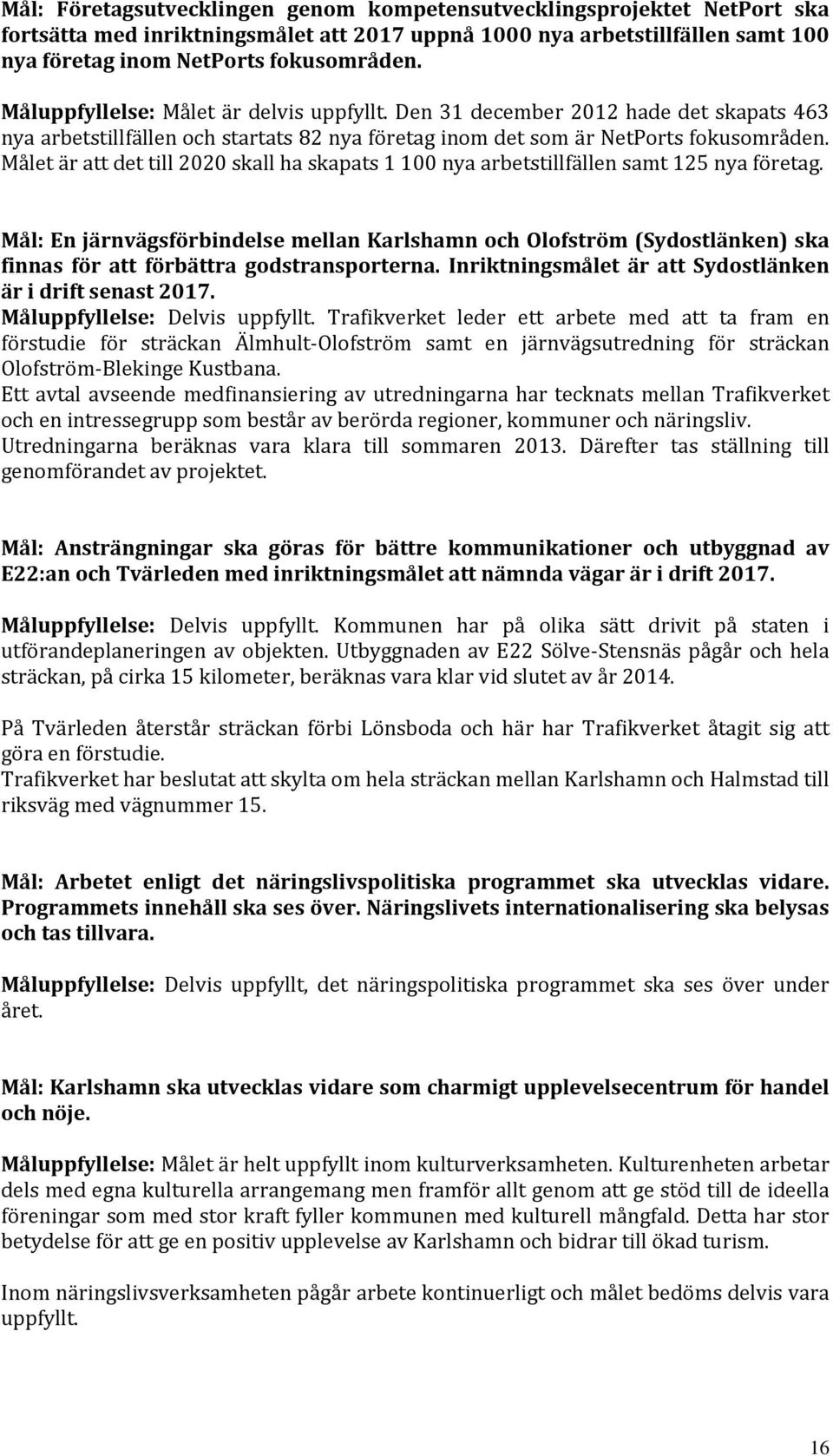 Målet är att det till 2020 skall ha skapats 1 100 nya arbetstillfällen samt 125 nya företag.