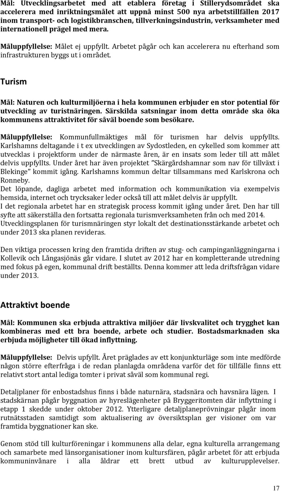 Turism Mål: Naturen och kulturmiljöerna i hela kommunen erbjuder en stor potential för utveckling av turistnäringen.