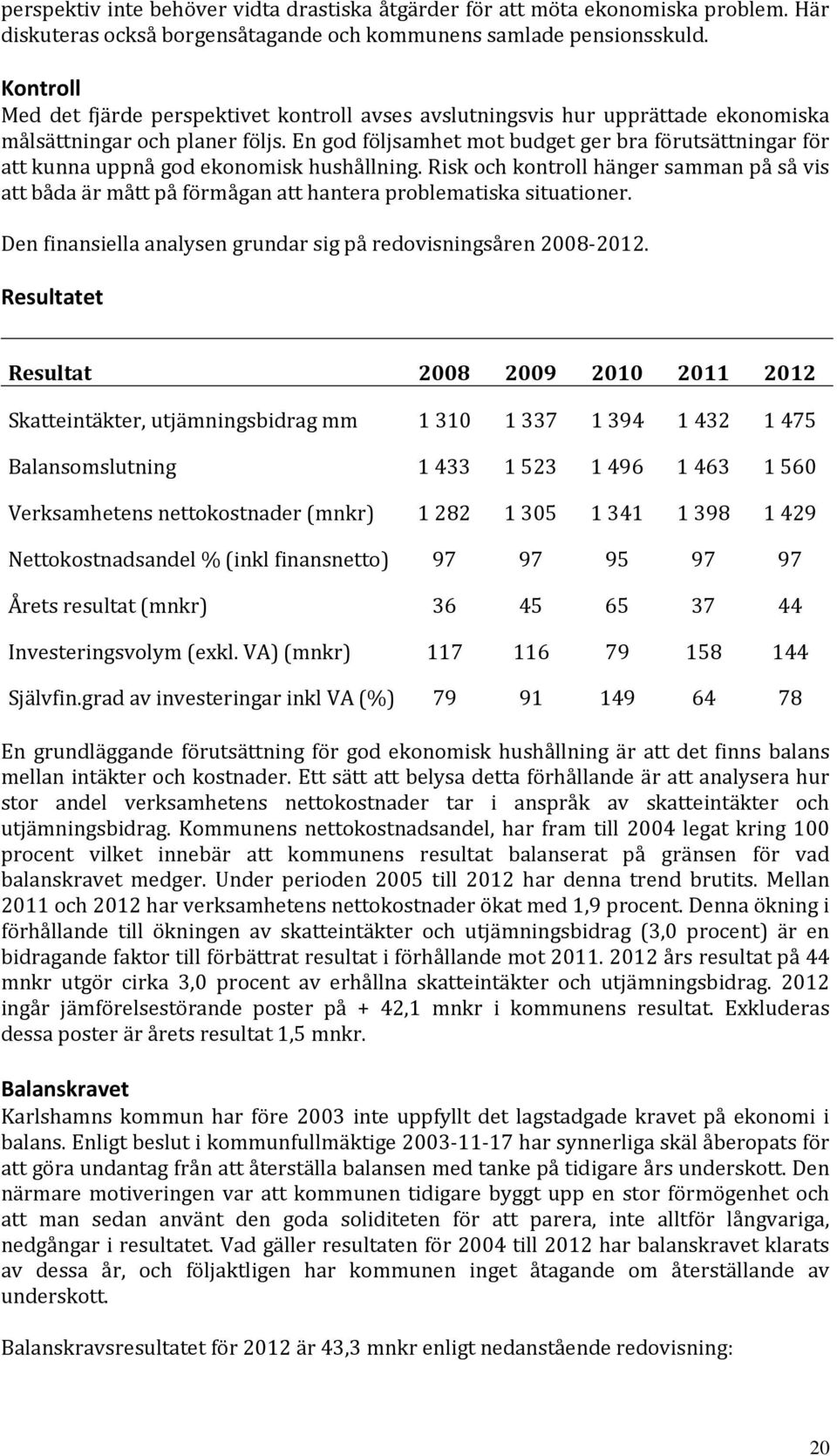 En god följsamhet mot budget ger bra förutsättningar för att kunna uppnå god ekonomisk hushållning.