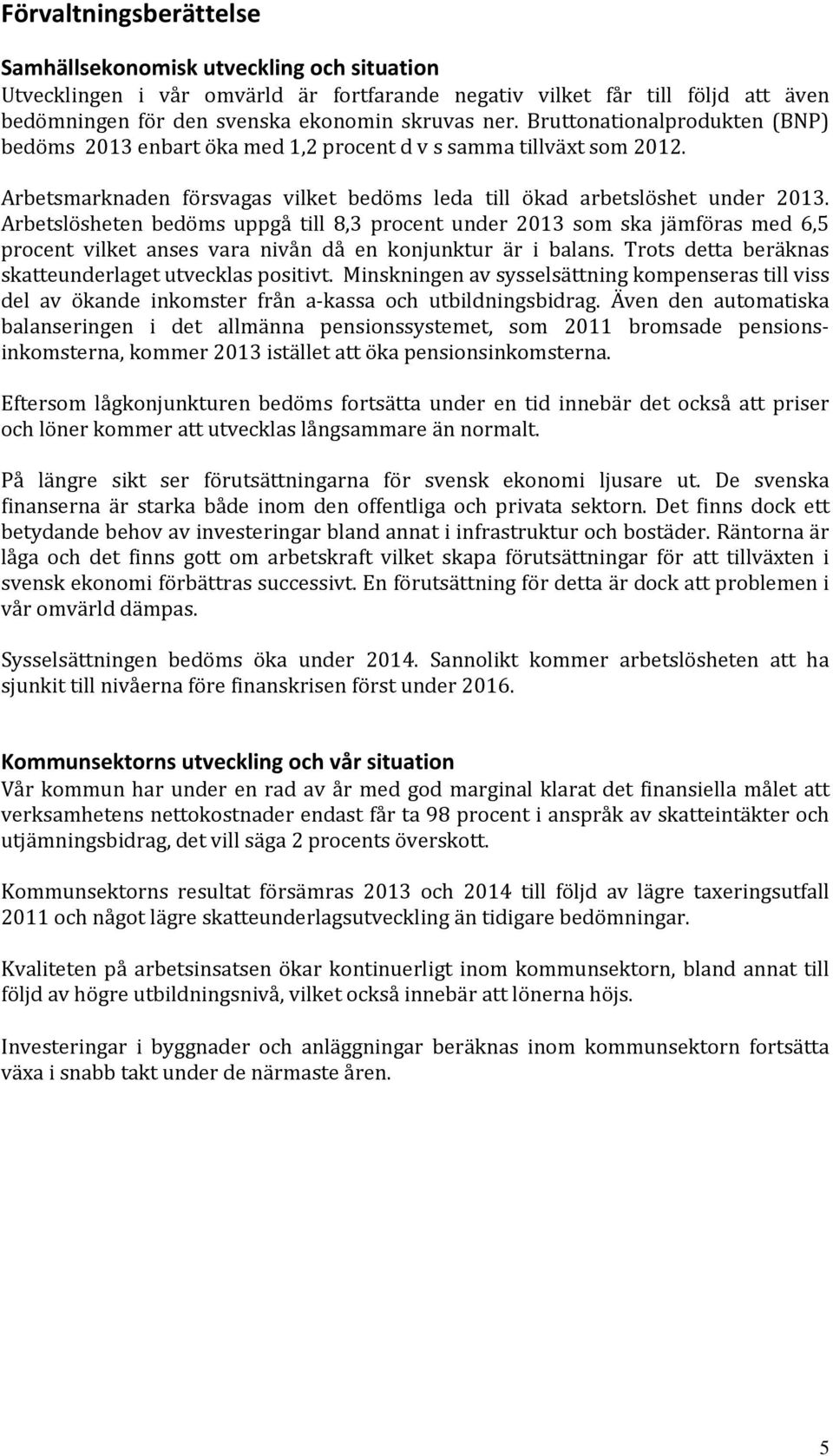 Arbetslösheten bedöms uppgå till 8,3 procent under 2013 som ska jämföras med 6,5 procent vilket anses vara nivån då en konjunktur är i balans. Trots detta beräknas skatteunderlaget utvecklas positivt.