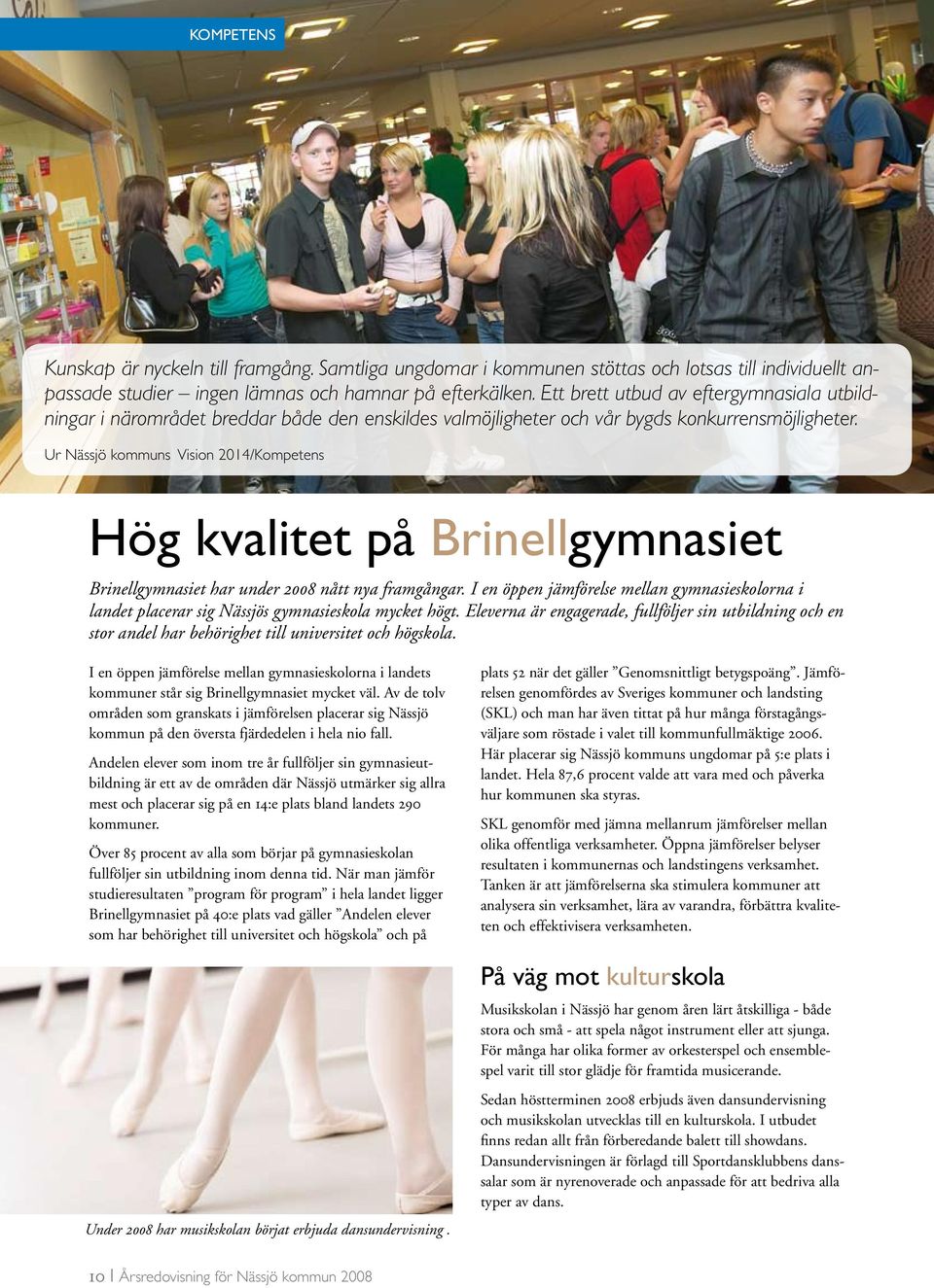 Ur Nässjö kommuns Vision 2014/Kompetens Hög kvalitet på Brinellgymnasiet Brinellgymnasiet har under 2008 nått nya framgångar.