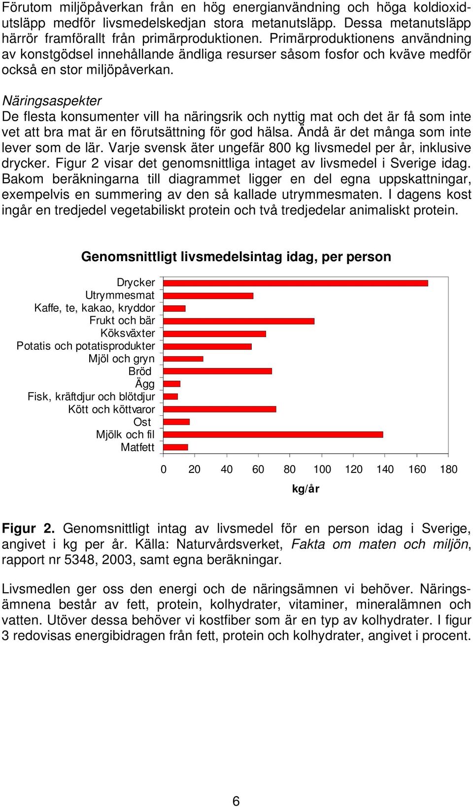 Näringsaspekter De flesta konsumenter vill ha näringsrik och nyttig mat och det är få som inte vet att bra mat är en förutsättning för god hälsa. Ändå är det många som inte lever som de lär.