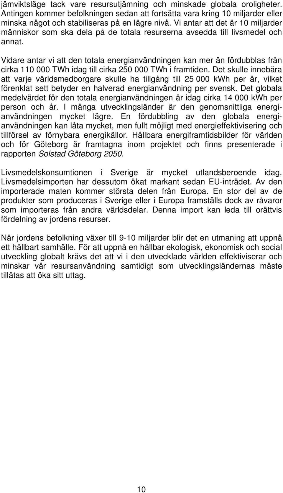 Vidare antar vi att den totala energianvändningen kan mer än fördubblas från cirka 110 000 TWh idag till cirka 250 000 TWh i framtiden.