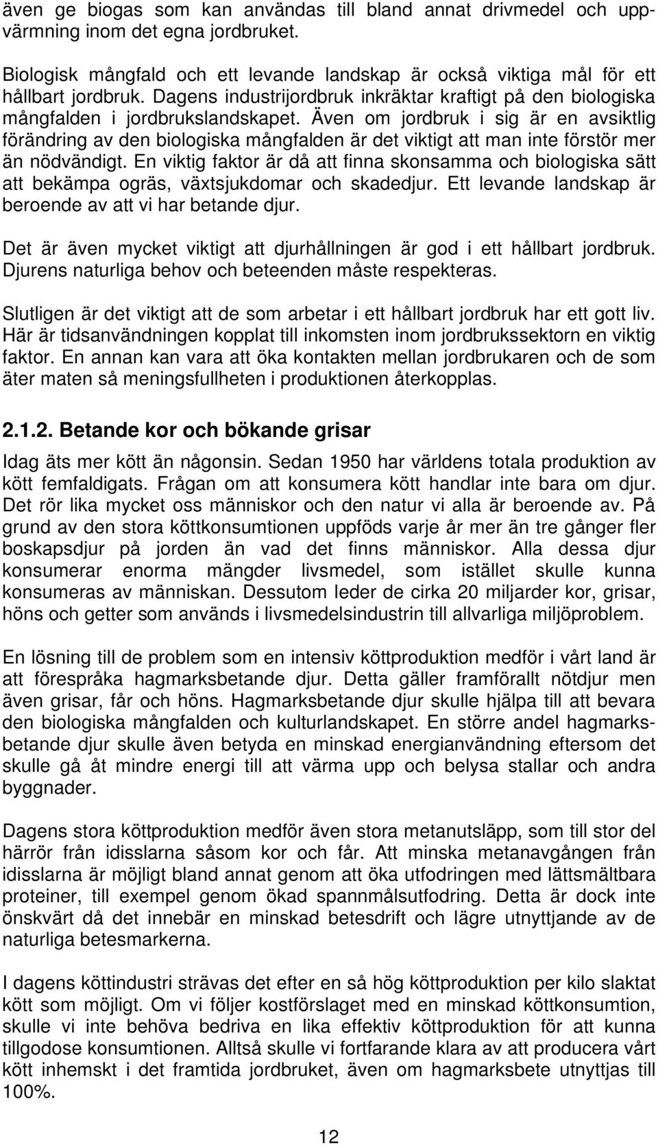 Även om jordbruk i sig är en avsiktlig förändring av den biologiska mångfalden är det viktigt att man inte förstör mer än nödvändigt.