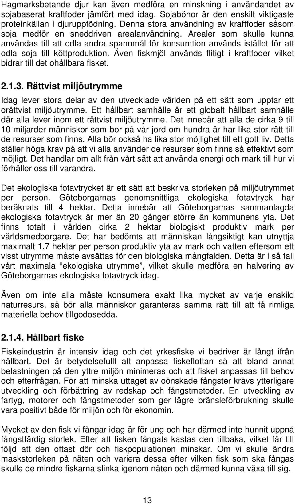 Arealer som skulle kunna användas till att odla andra spannmål för konsumtion används istället för att odla soja till köttproduktion.