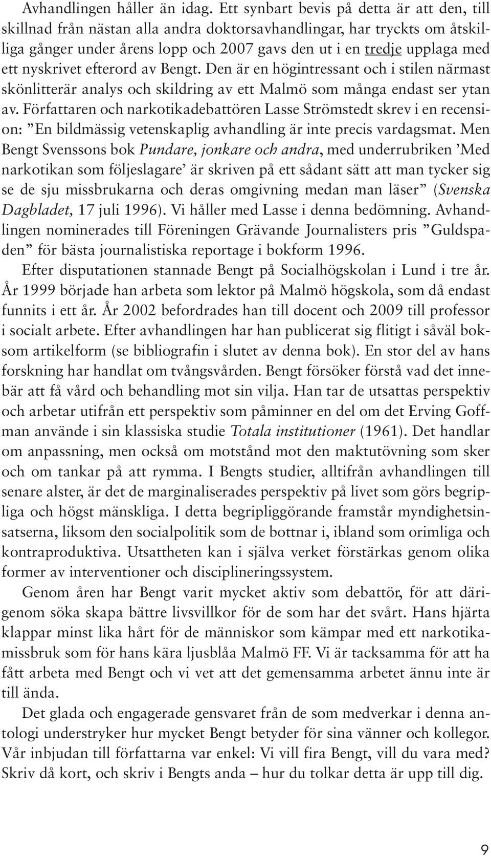 nyskrivet efterord av Bengt. Den är en högintressant och i stilen närmast skönlitterär analys och skildring av ett Malmö som många endast ser ytan av.