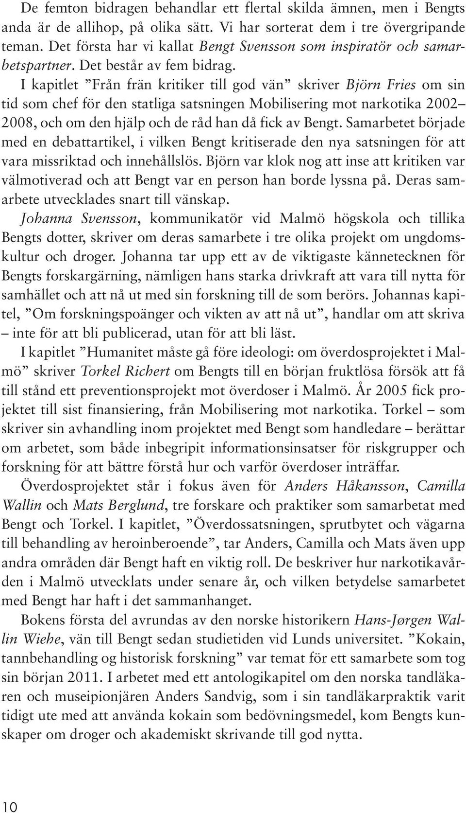 I kapitlet Från frän kritiker till god vän skriver Björn Fries om sin tid som chef för den statliga satsningen Mobilisering mot narkotika 2002 2008, och om den hjälp och de råd han då fick av Bengt.