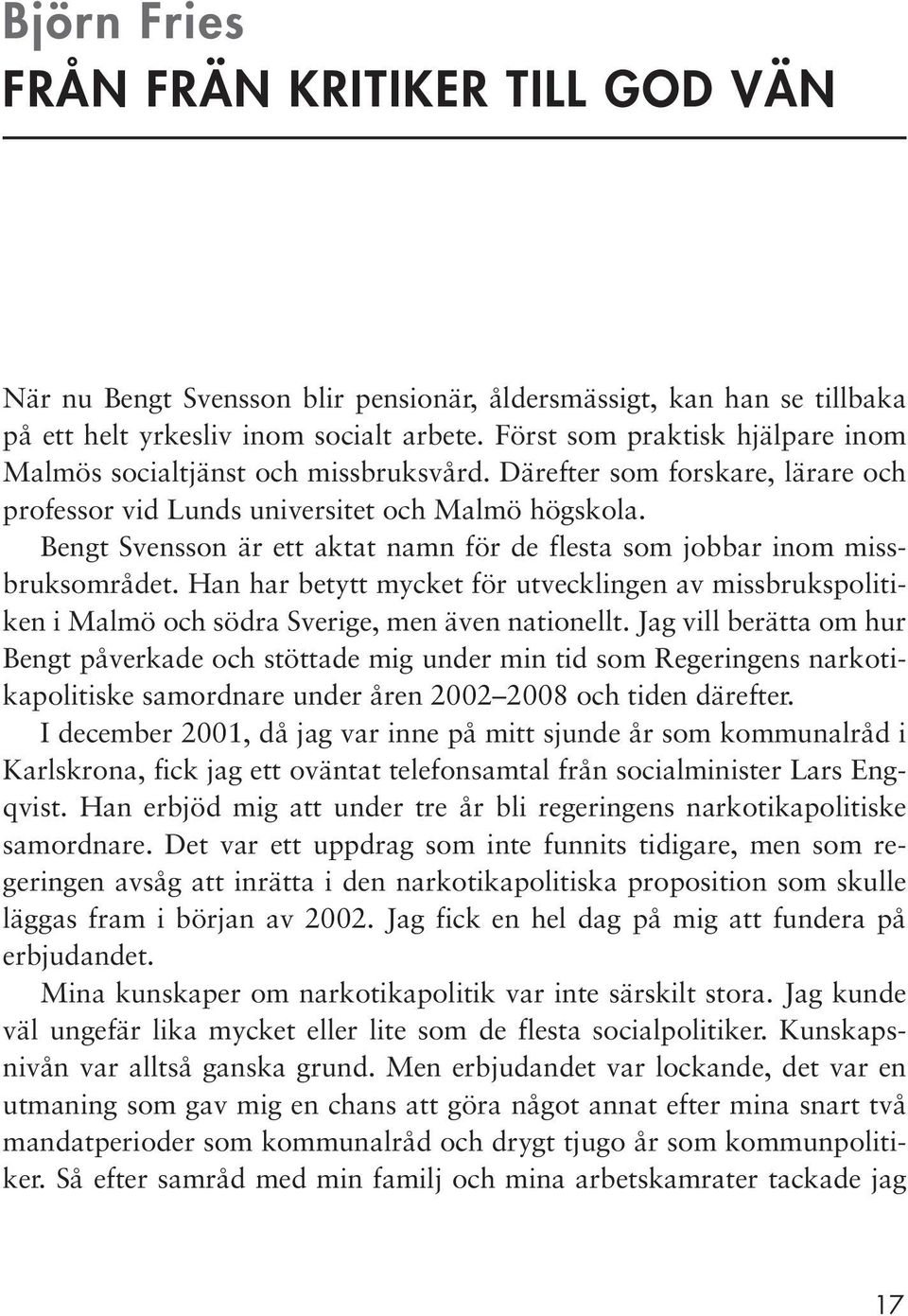 Bengt Svensson är ett aktat namn för de flesta som jobbar inom missbruksområdet. Han har betytt mycket för utvecklingen av missbrukspolitiken i Malmö och södra Sverige, men även nationellt.