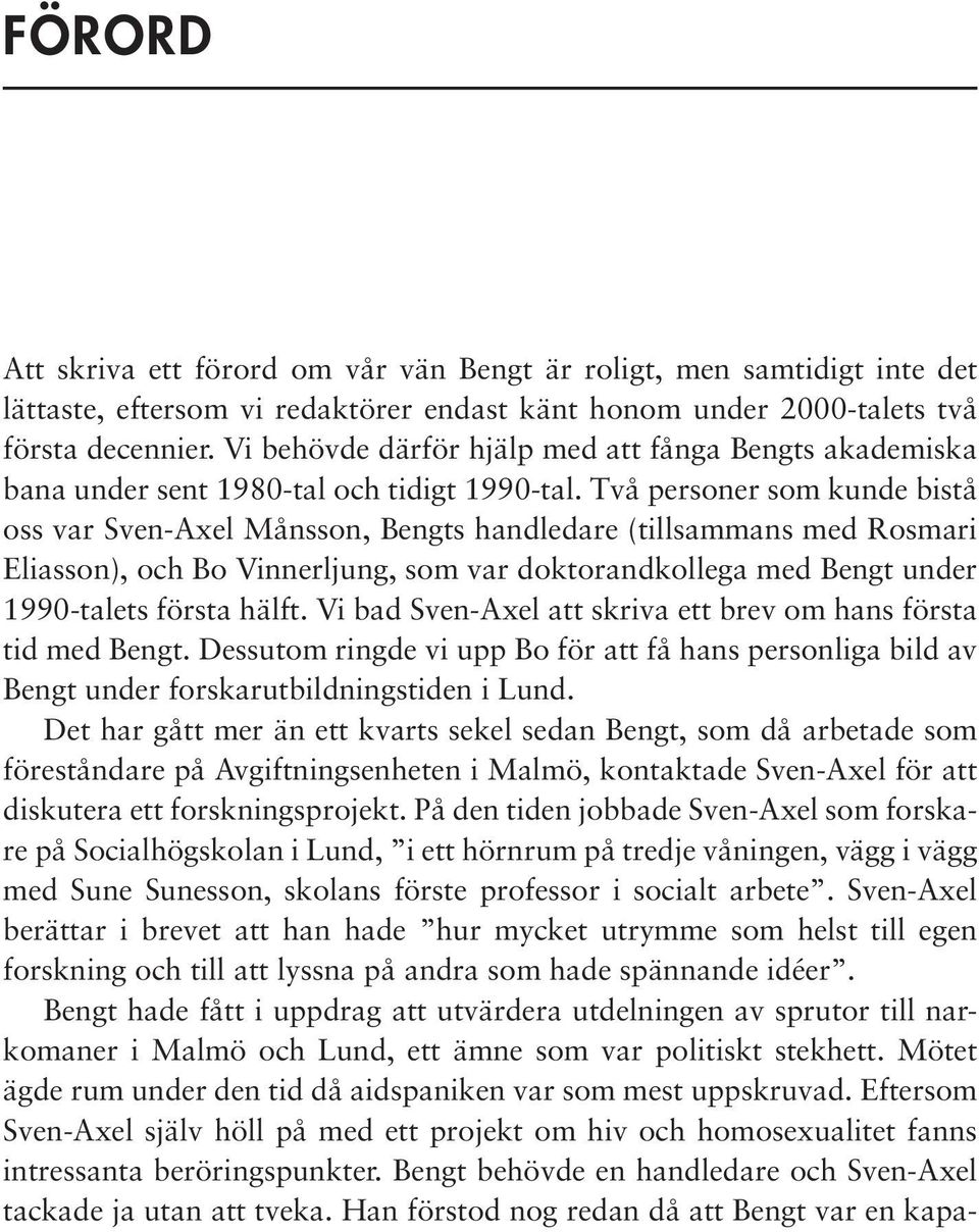 Två personer som kunde bistå oss var Sven-Axel Månsson, Bengts handledare (tillsammans med Rosmari Eliasson), och Bo Vinnerljung, som var doktorandkollega med Bengt under 1990-talets första hälft.