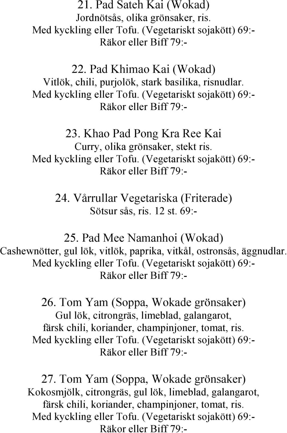 Pad Mee Namanhoi (Wokad) Cashewnötter, gul lök, vitlök, paprika, vitkål, ostronsås, äggnudlar. 26.