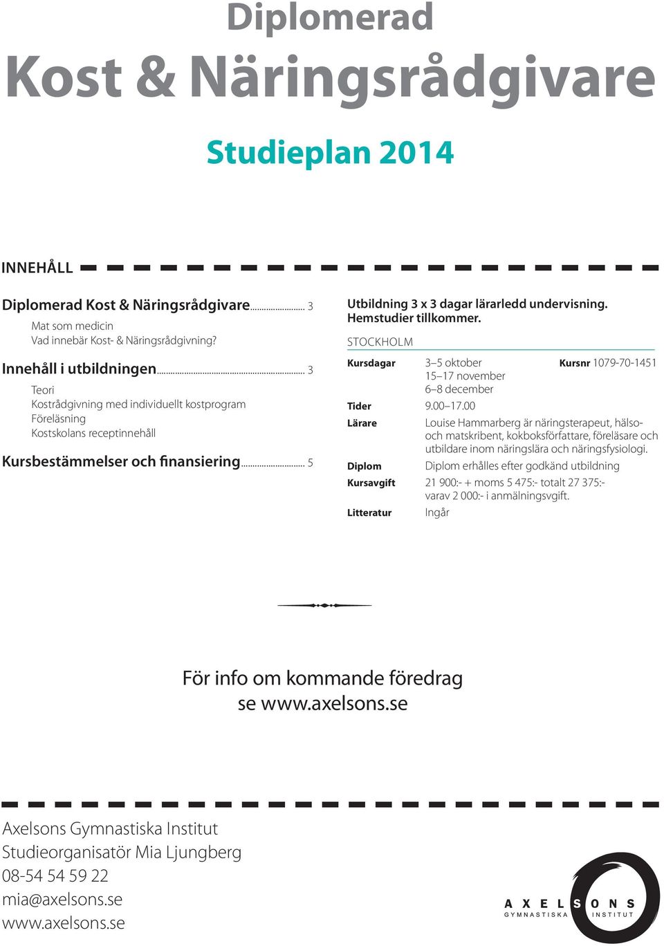 Hemstudier tillkommer. STOCKHOLM Kursdagar 3 5 oktober Kursnr 1079-70-1451 15 17 november 6 8 december Tider 9.00 17.