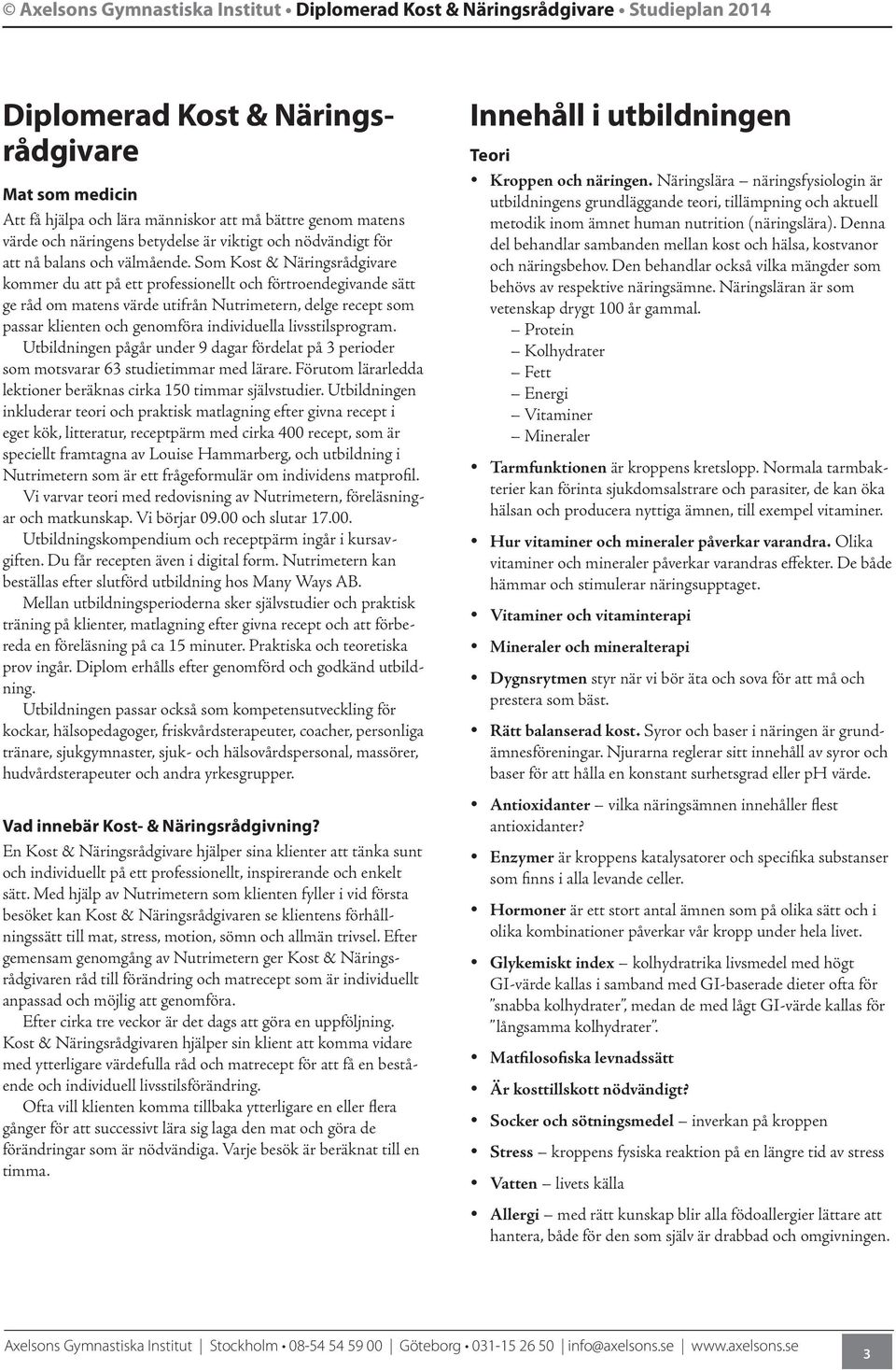 Som Kost & Näringsrådgivare kommer du att på ett professionellt och förtroendegivande sätt ge råd om matens värde utifrån Nutrimetern, delge recept som passar klienten och genomföra individuella