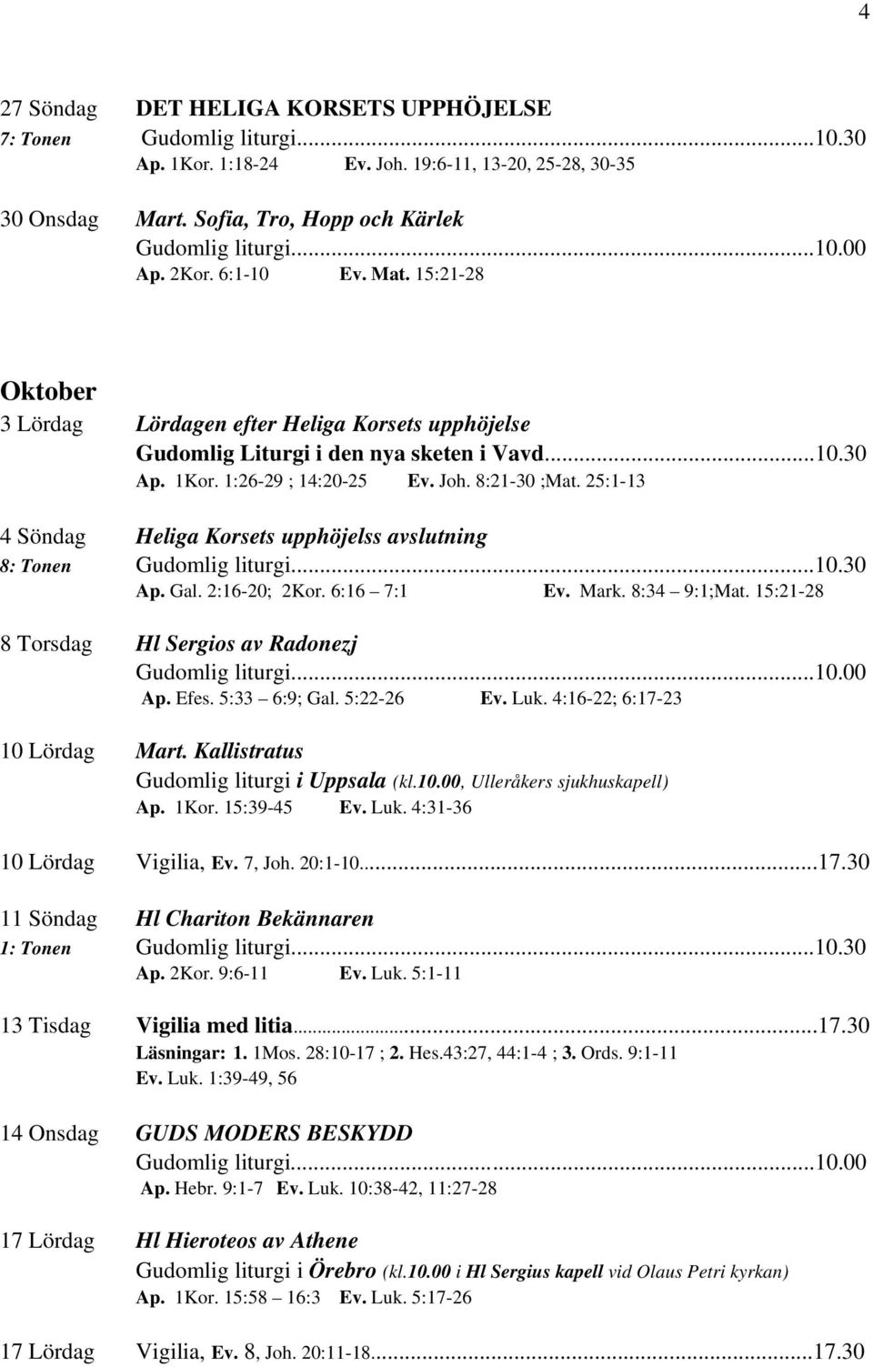 25:1 13 4 Söndag Heliga Korsets upphöjelss avslutning 8: Tonen Gudomlig liturgi...10.30 Ap. Gal. 2:16 20; 2Kor. 6:16 7:1 Ev. Mark. 8:34 9:1;Mat. 15:21 28 8 Torsdag Hl Sergios av Radonezj Ap. Efes.