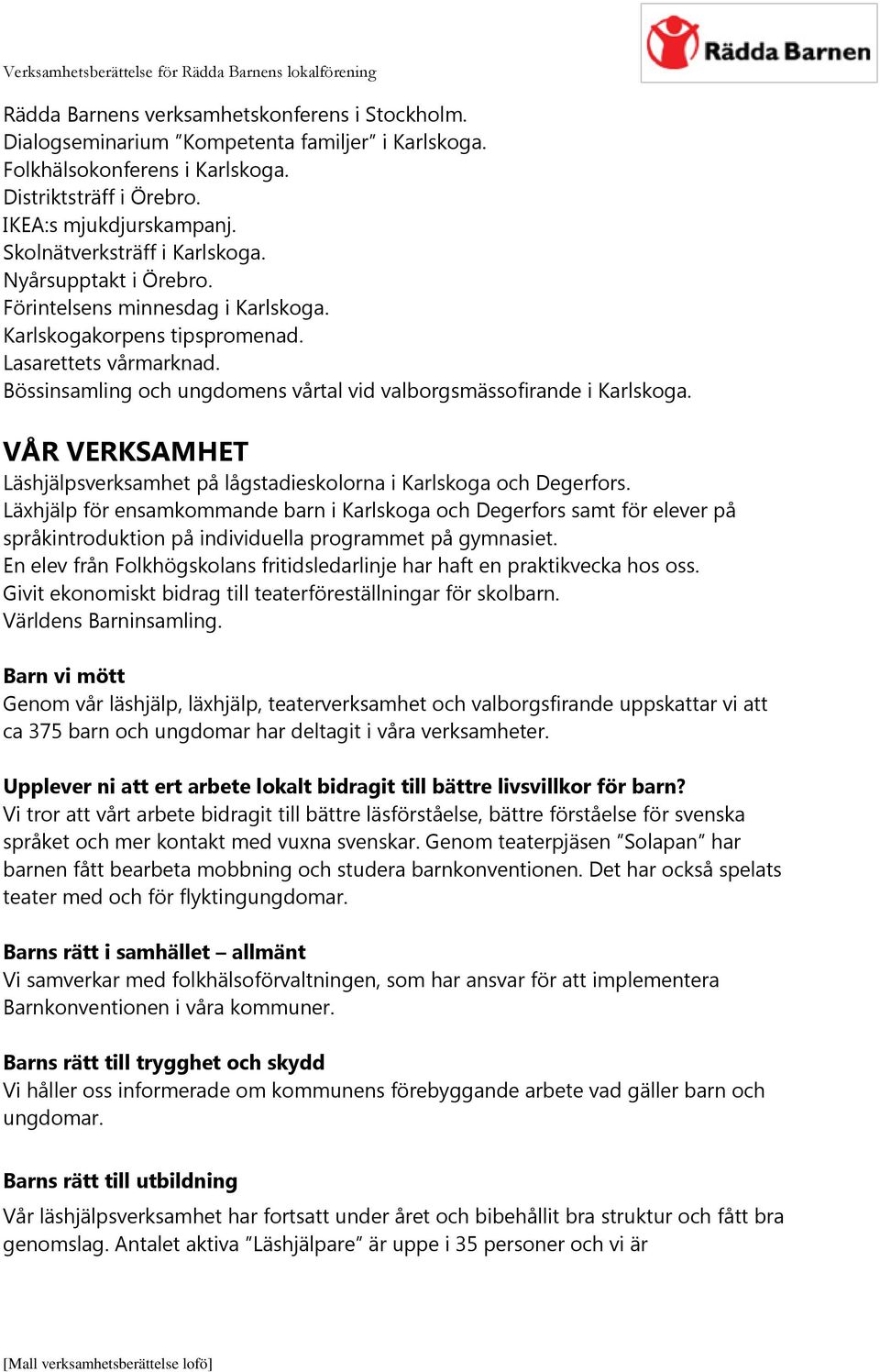 Bössinsamling och ungdomens vårtal vid valborgsmässofirande i Karlskoga. VÅR VERKSAMHET Läshjälpsverksamhet på lågstadieskolorna i Karlskoga och Degerfors.