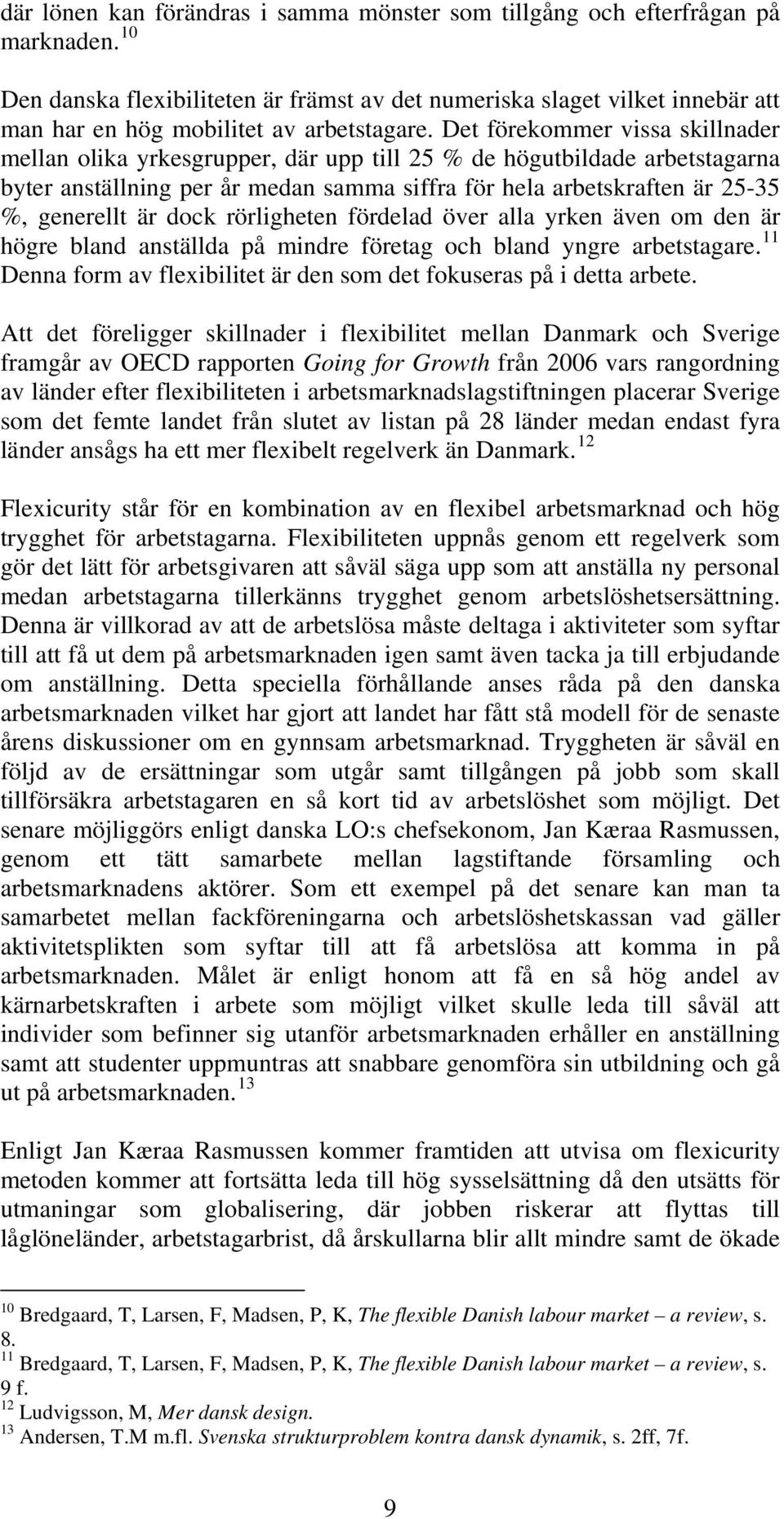 Det förekommer vissa skillnader mellan olika yrkesgrupper, där upp till 25 % de högutbildade arbetstagarna byter anställning per år medan samma siffra för hela arbetskraften är 25-35 %, generellt är