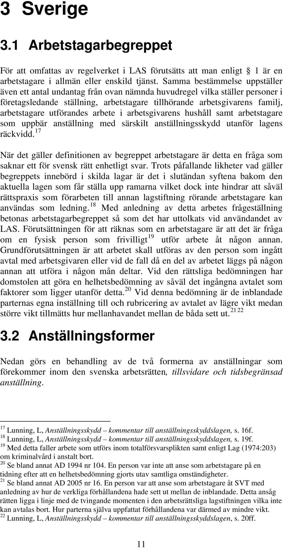 utförandes arbete i arbetsgivarens hushåll samt arbetstagare som uppbär anställning med särskilt anställningsskydd utanför lagens räckvidd.