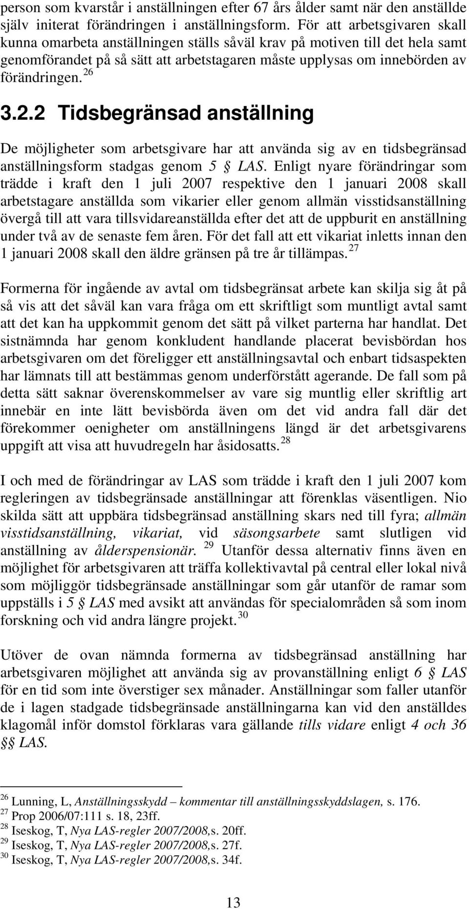 2.2 Tidsbegränsad anställning De möjligheter som arbetsgivare har att använda sig av en tidsbegränsad anställningsform stadgas genom 5 LAS.