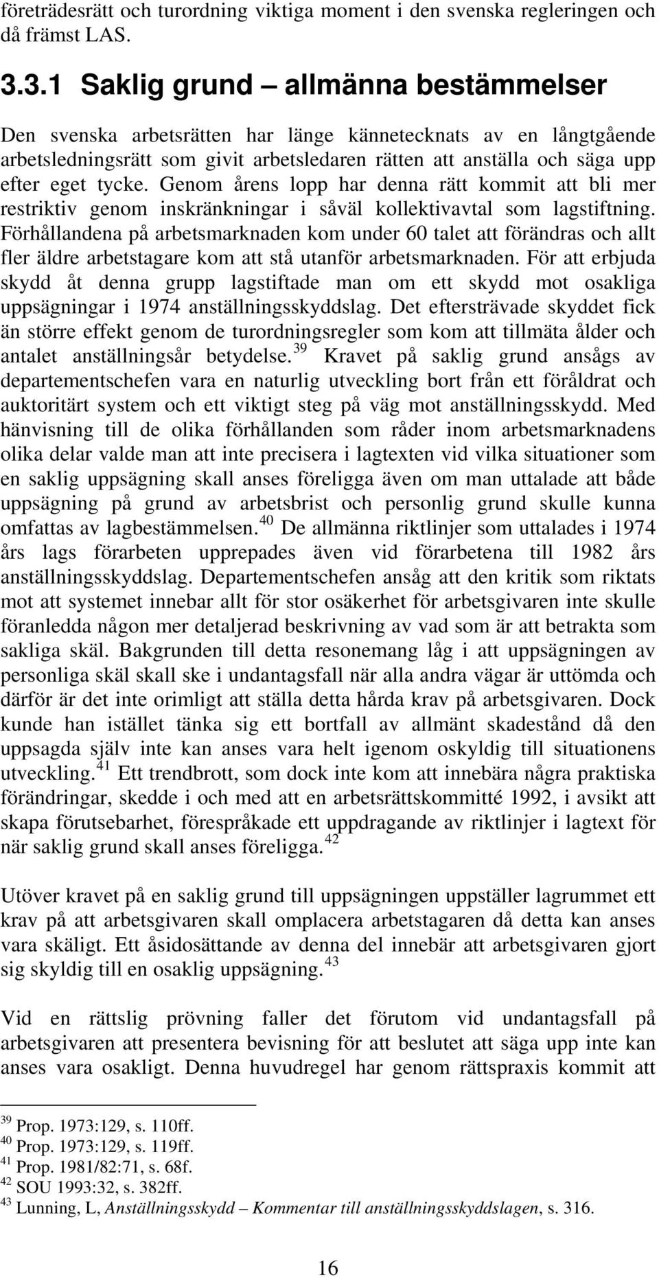 Genom årens lopp har denna rätt kommit att bli mer restriktiv genom inskränkningar i såväl kollektivavtal som lagstiftning.