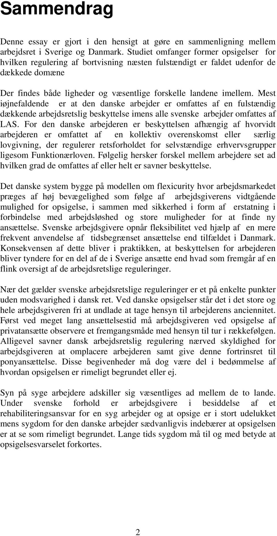 Mest iøjnefaldende er at den danske arbejder er omfattes af en fulstændig dækkende arbejdsretslig beskyttelse imens alle svenske arbejder omfattes af LAS.