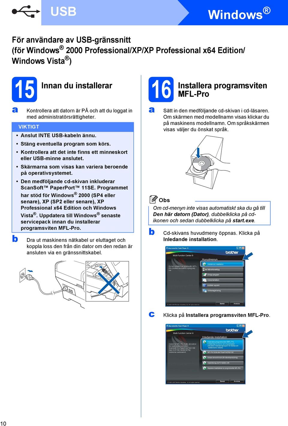 Dn mföljn -skivn inklurr SnSoft PprPort 11SE. Progrmmt hr stö för Winows 2000 (SP4 llr snr), XP (SP2 llr snr), XP Profssionl x64 Eition oh Winows Vist.