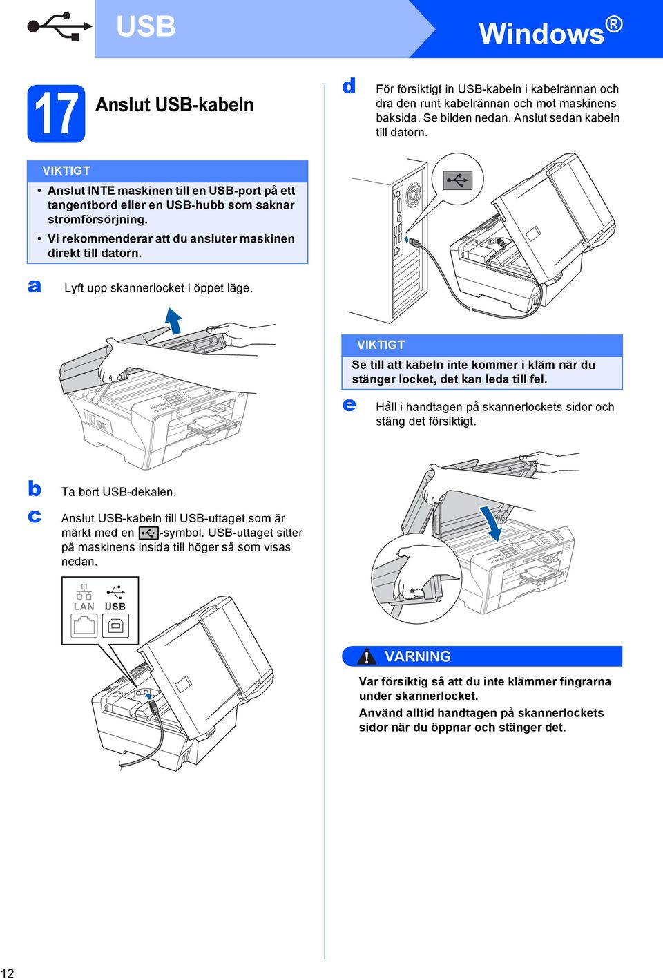 S till tt kln int kommr i kläm när u stängr lokt, t kn l till fl. Håll i hntgn på sknnrlokts sior oh stäng t försiktigt. T ort USB-kln.