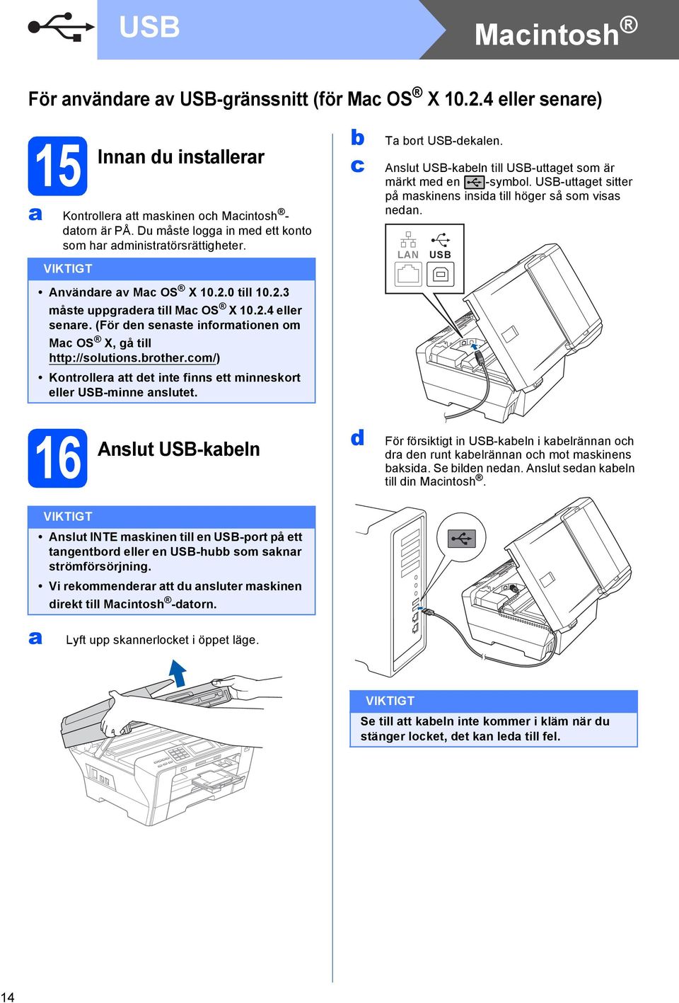 om/) Kontrollr tt t int finns tt minnskort llr USB-minn nslutt. T ort USB-kln. Anslut USB-kln till USB-uttgt som är märkt m n -symol. USB-uttgt sittr på mskinns insi till högr så som viss nn.