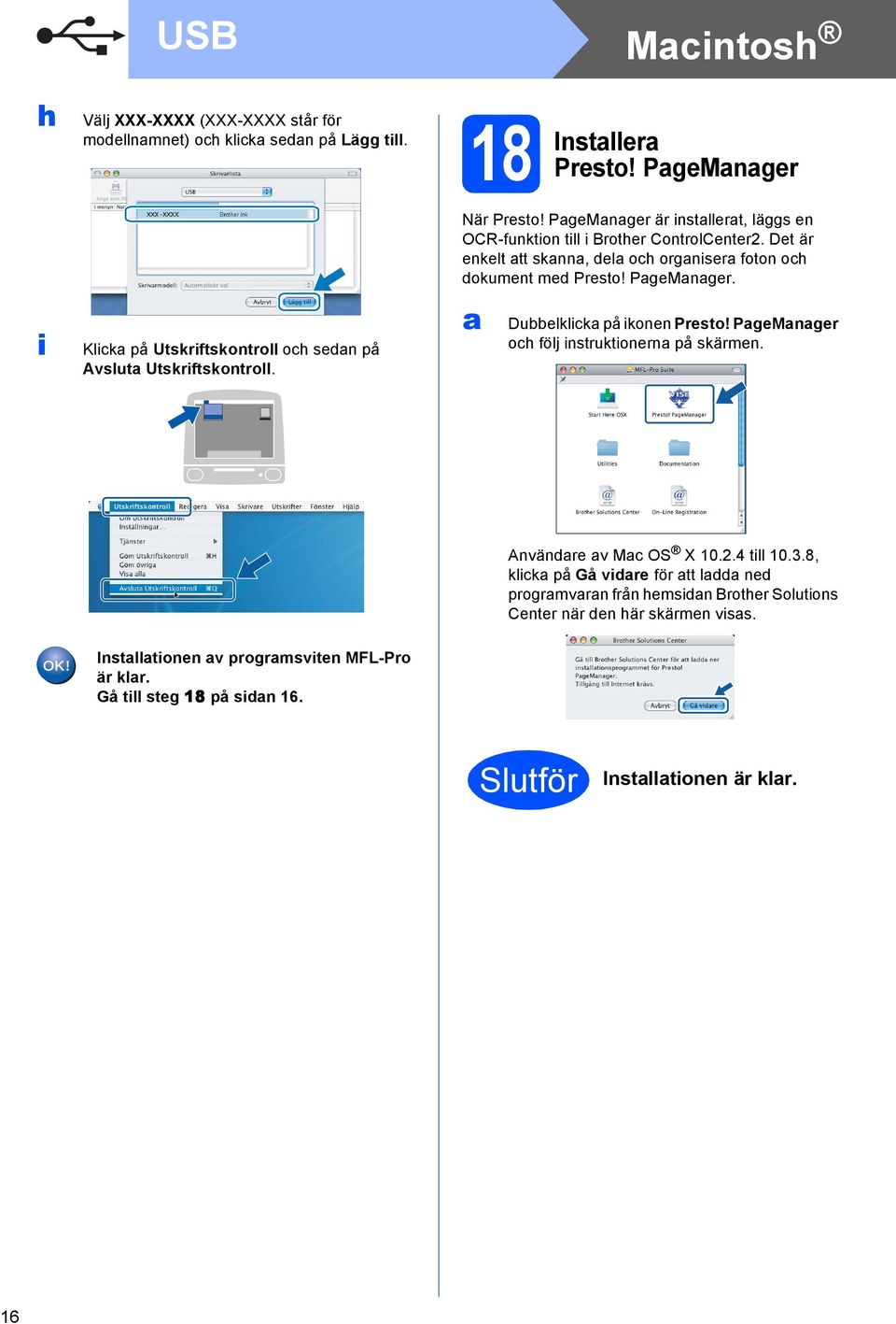 Dt är nklt tt sknn, l oh orgnisr foton oh okumnt m Prsto! PgMngr. Dulklik på ikonn Prsto! PgMngr oh följ instruktionrn på skärmn. Använr v M OS X 10.2.