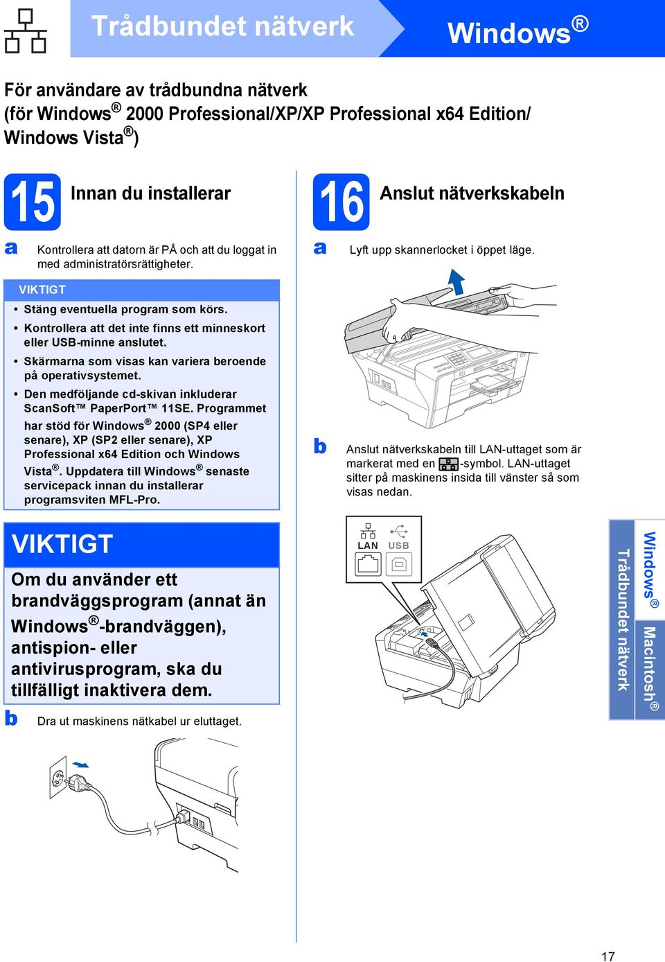 Dn mföljn -skivn inklurr SnSoft PprPort 11SE. Progrmmt hr stö för Winows 2000 (SP4 llr snr), XP (SP2 llr snr), XP Profssionl x64 Eition oh Winows Vist.