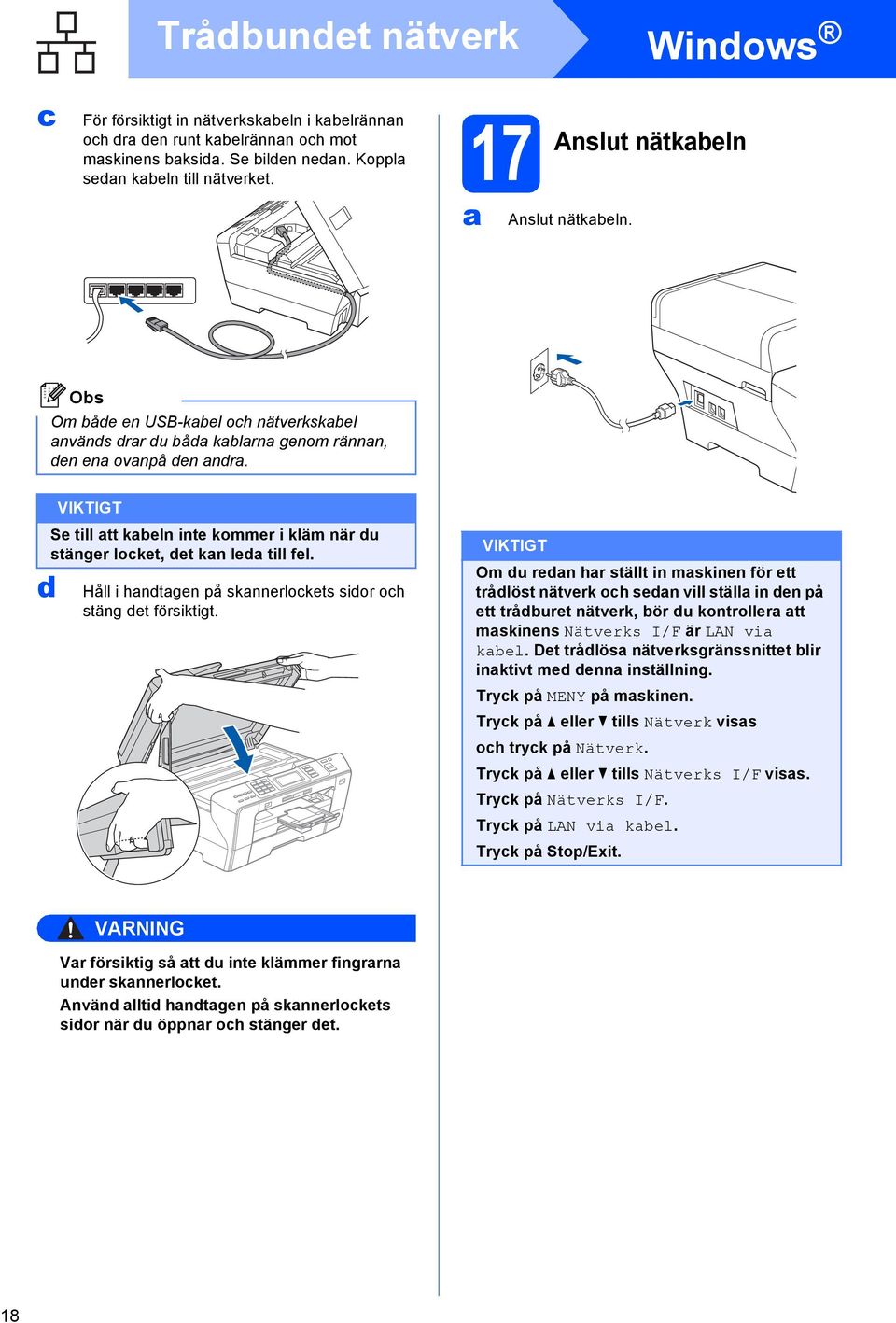 Om u rn hr ställt in mskinn för tt trålöst nätvrk oh sn vill ställ in n på tt tråurt nätvrk, ör u kontrollr tt mskinns Nätvrks I/F är LAN vi kl.