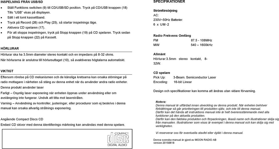 Tryck sedan på Stopp knappen (22) på Kassett. HÖRLURAR Hörlurar ska ha 3.5mm diameter stereo kontakt och en impedans på 8-32 ohms.