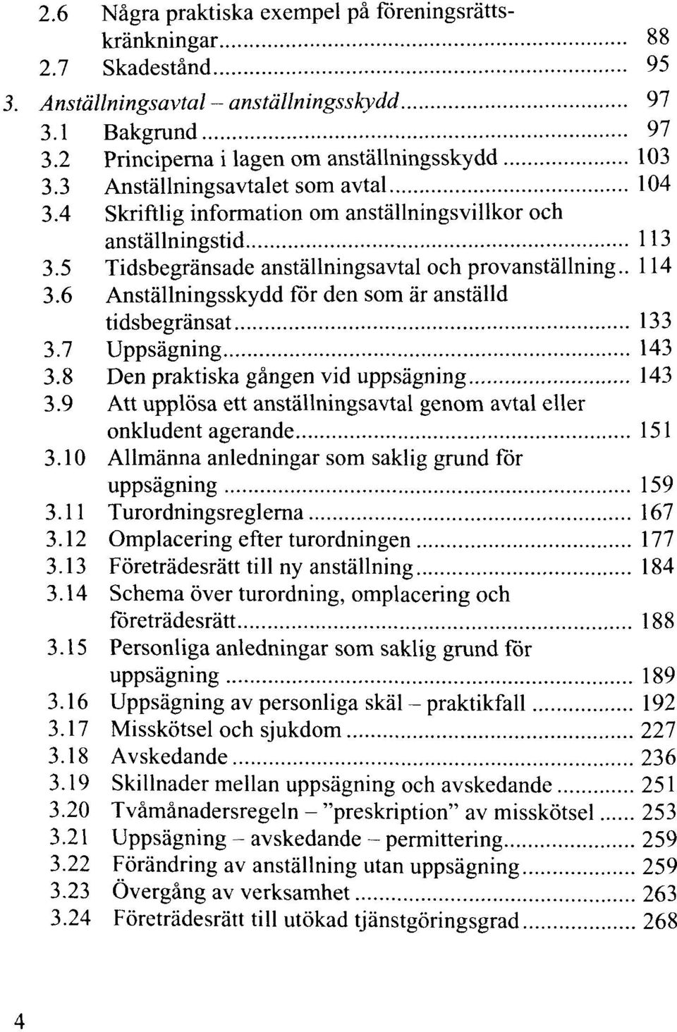 6 Anställningsskydd för den som är anställd tidsbegränsat 133 3.7 Uppsägning 143 3.8 Den praktiska gången vid uppsägning 143 3.