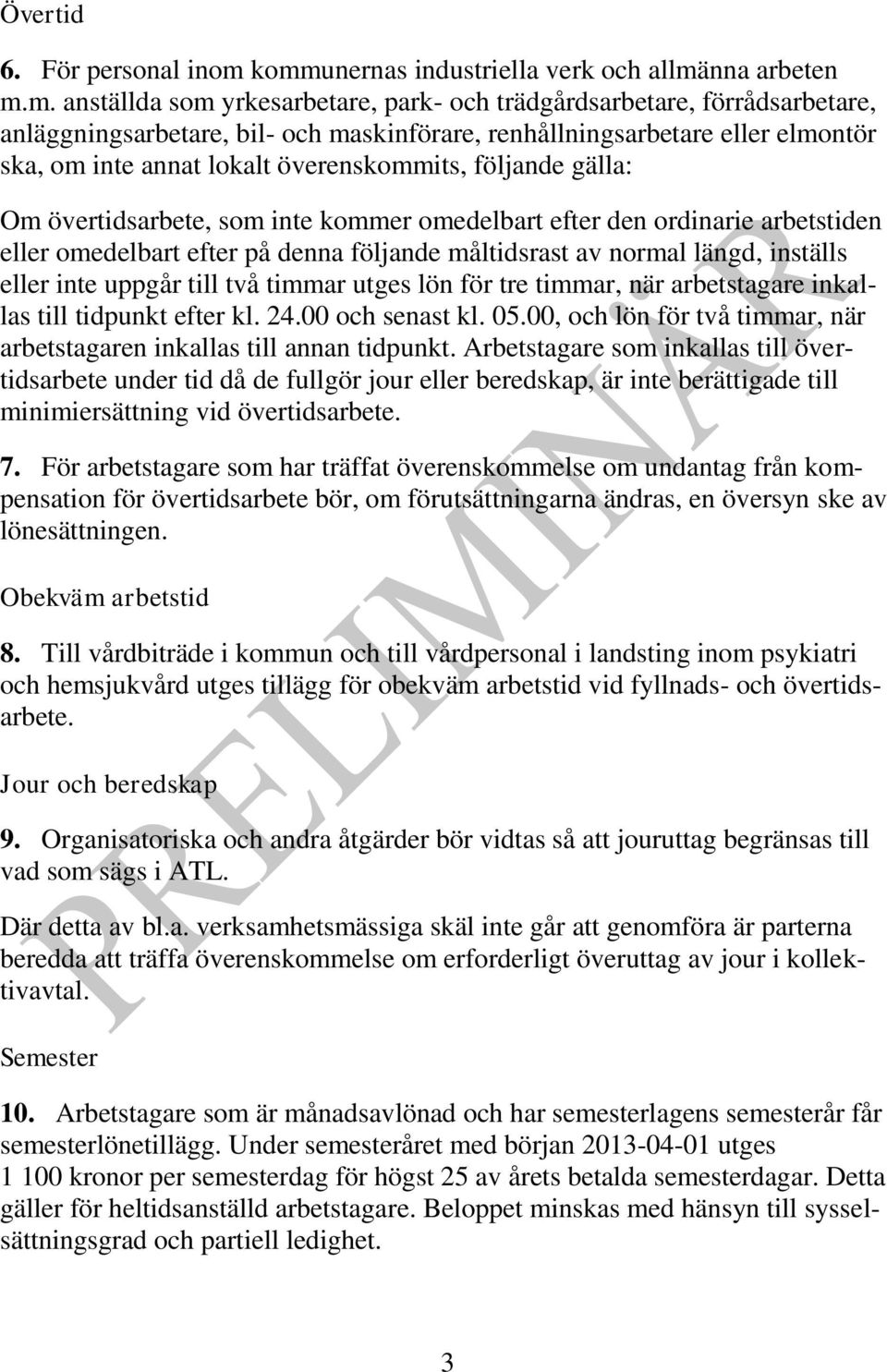 eller elmontör ska, om inte annat lokalt överenskommits, följande gälla: Om övertidsarbete, som inte kommer omedelbart efter den ordinarie arbetstiden eller omedelbart efter på denna följande