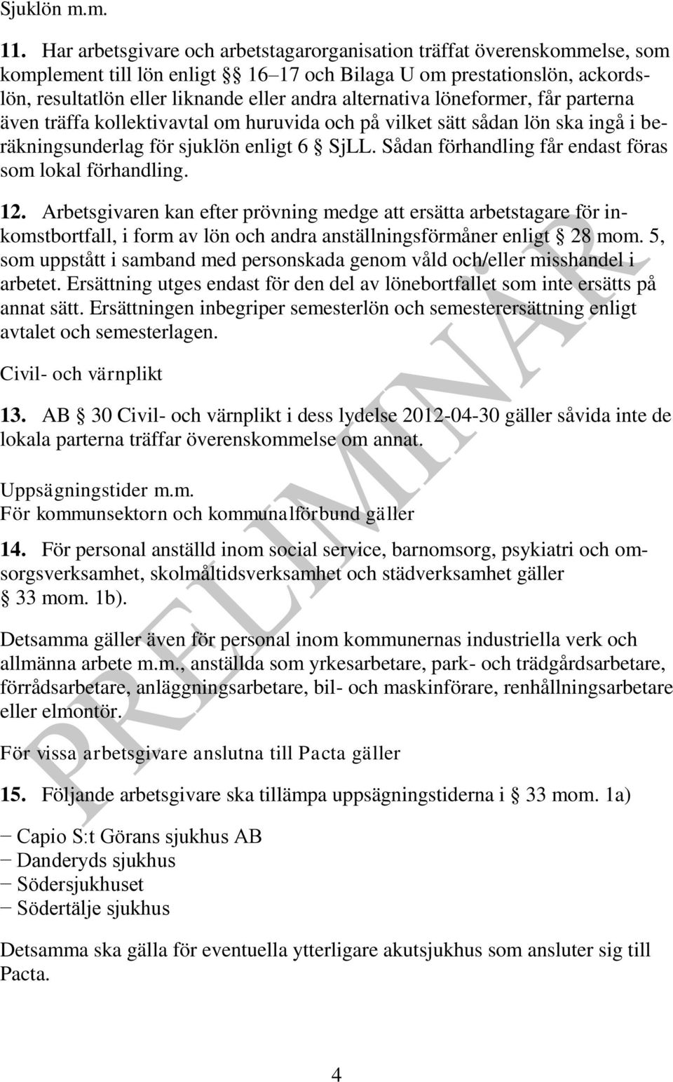 alternativa löneformer, får parterna även träffa kollektivavtal om huruvida och på vilket sätt sådan lön ska ingå i beräkningsunderlag för sjuklön enligt 6 SjLL.