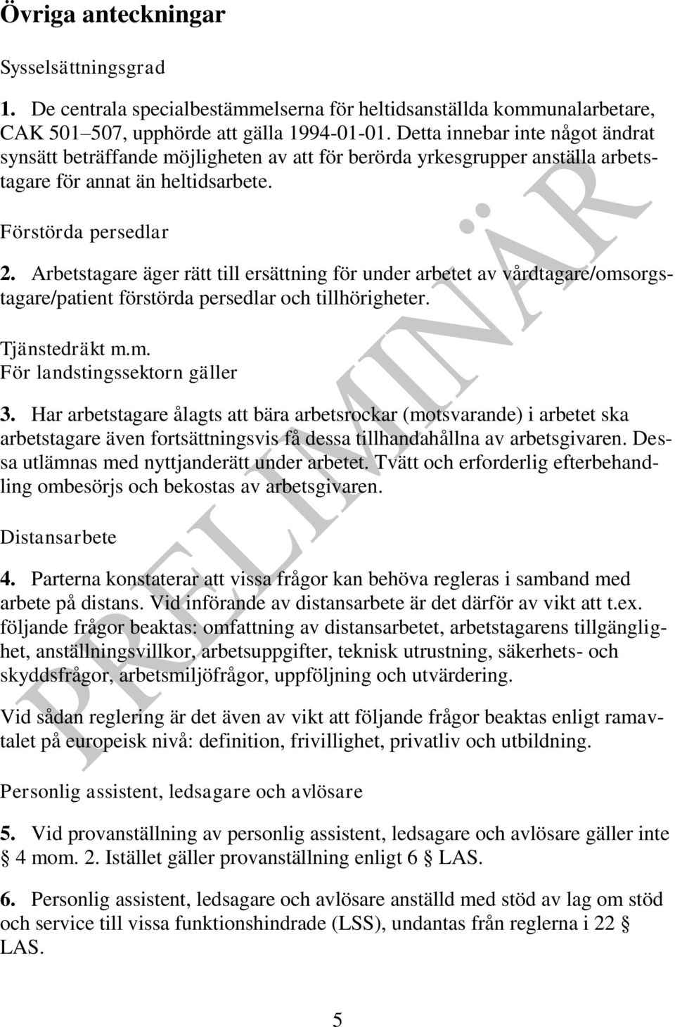 Arbetstagare äger rätt till ersättning för under arbetet av vårdtagare/omsorgstagare/patient förstörda persedlar och tillhörigheter. Tjänstedräkt m.m. För landstingssektorn gäller 3.