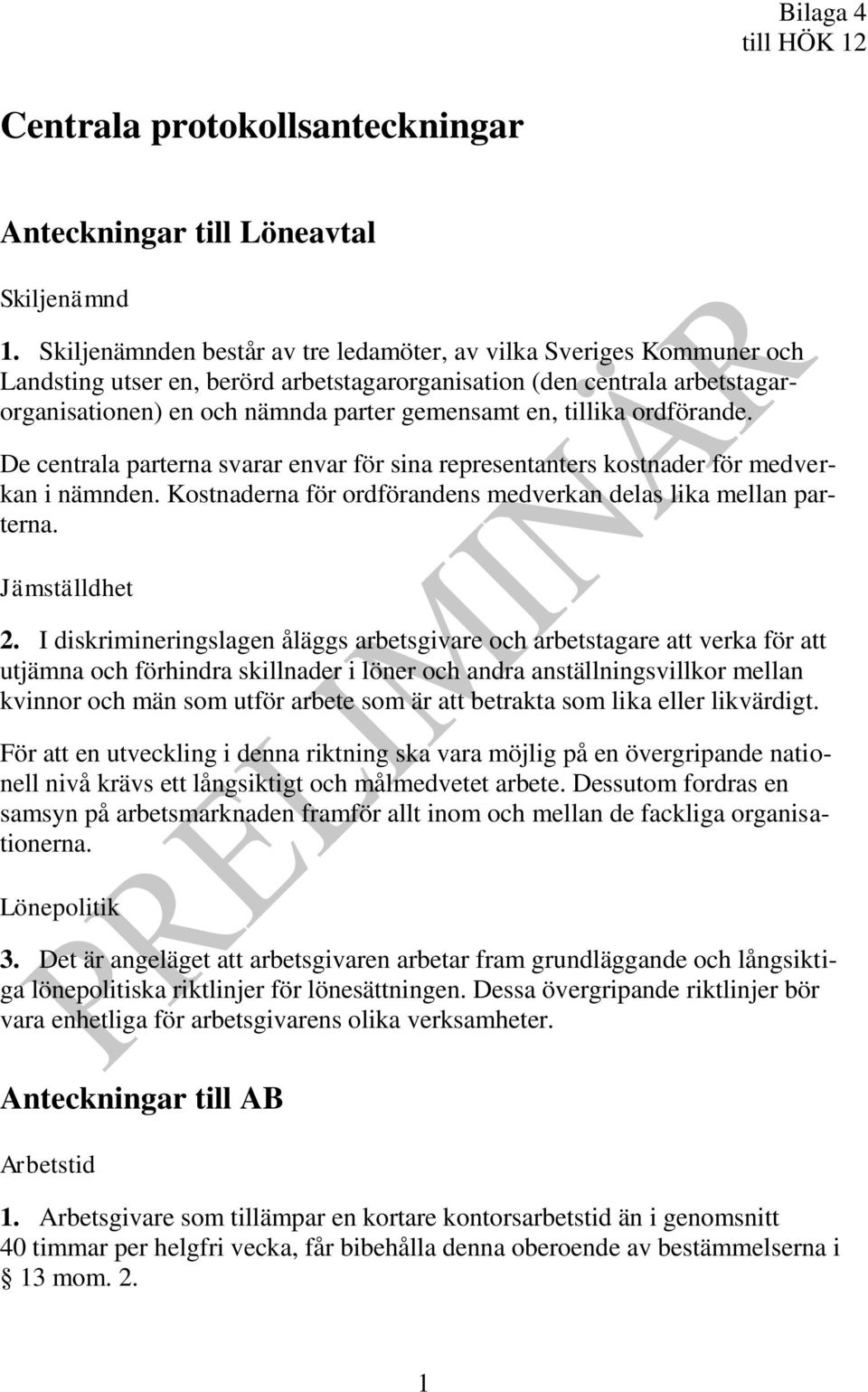 tillika ordförande. De centrala parterna svarar envar för sina representanters kostnader för medverkan i nämnden. Kostnaderna för ordförandens medverkan delas lika mellan parterna. Jämställdhet 2.