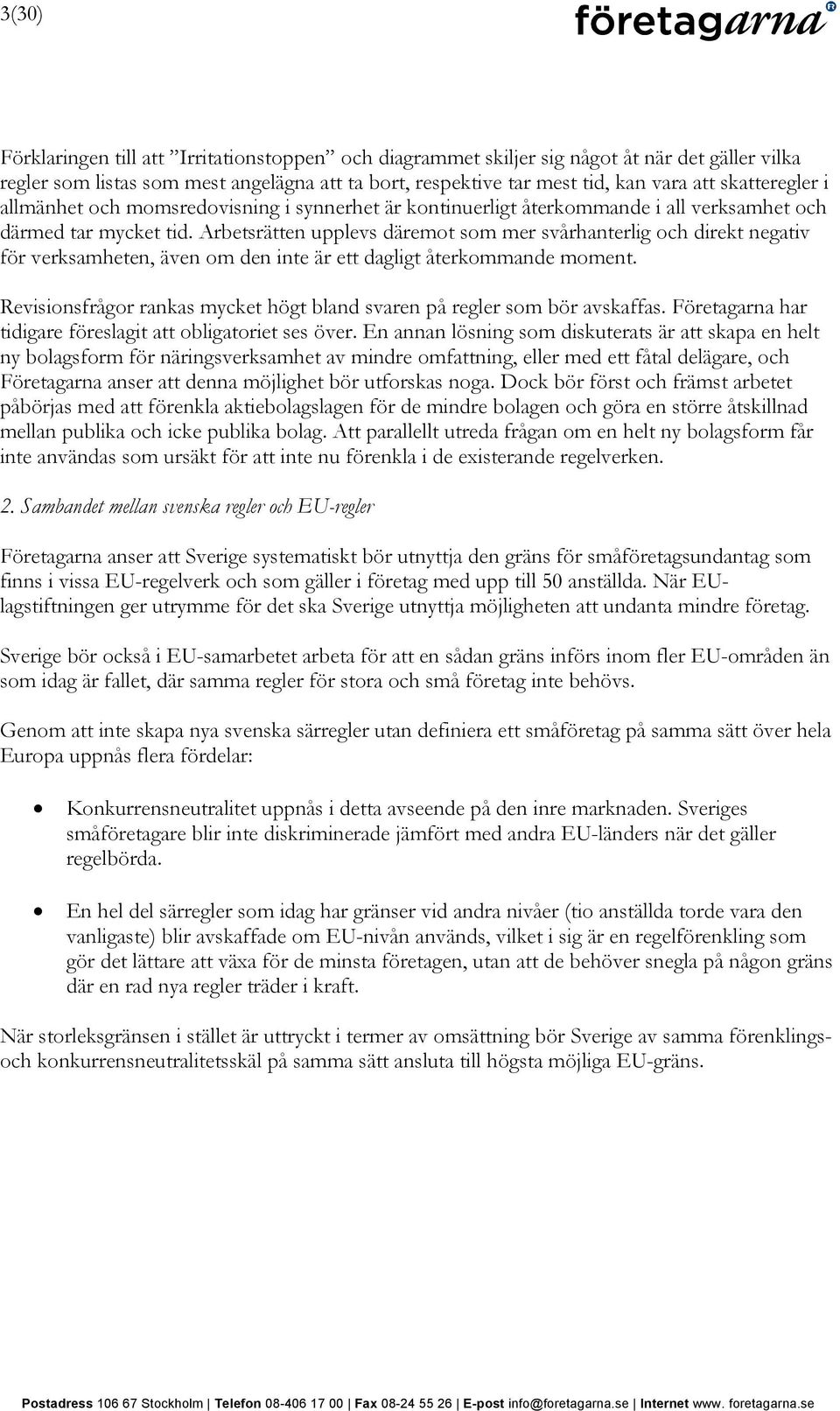 Arbetsrätten upplevs däremot som mer svårhanterlig och direkt negativ för verksamheten, även om den inte är ett dagligt återkommande moment.