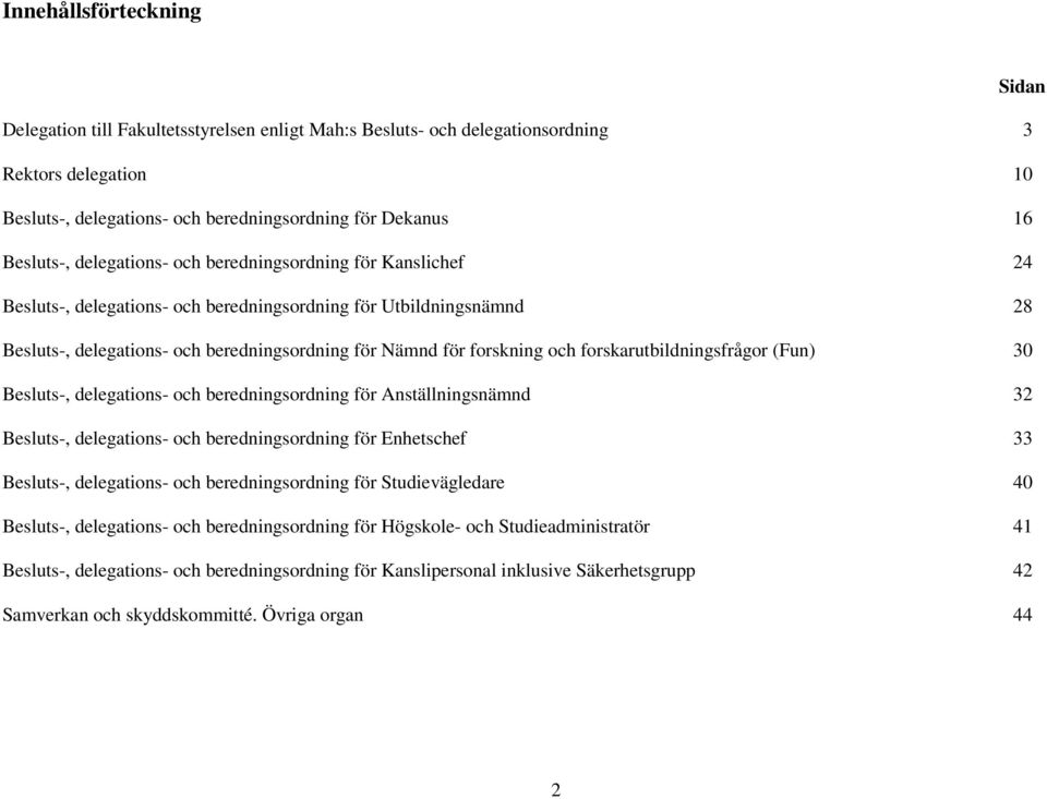 forskning och forskarutbildningsfrågor (Fun) 30 Besluts-, delegations- och beredningsordning för Anställningsnämnd 32 Besluts-, delegations- och beredningsordning för Enhetschef 33 Besluts-,