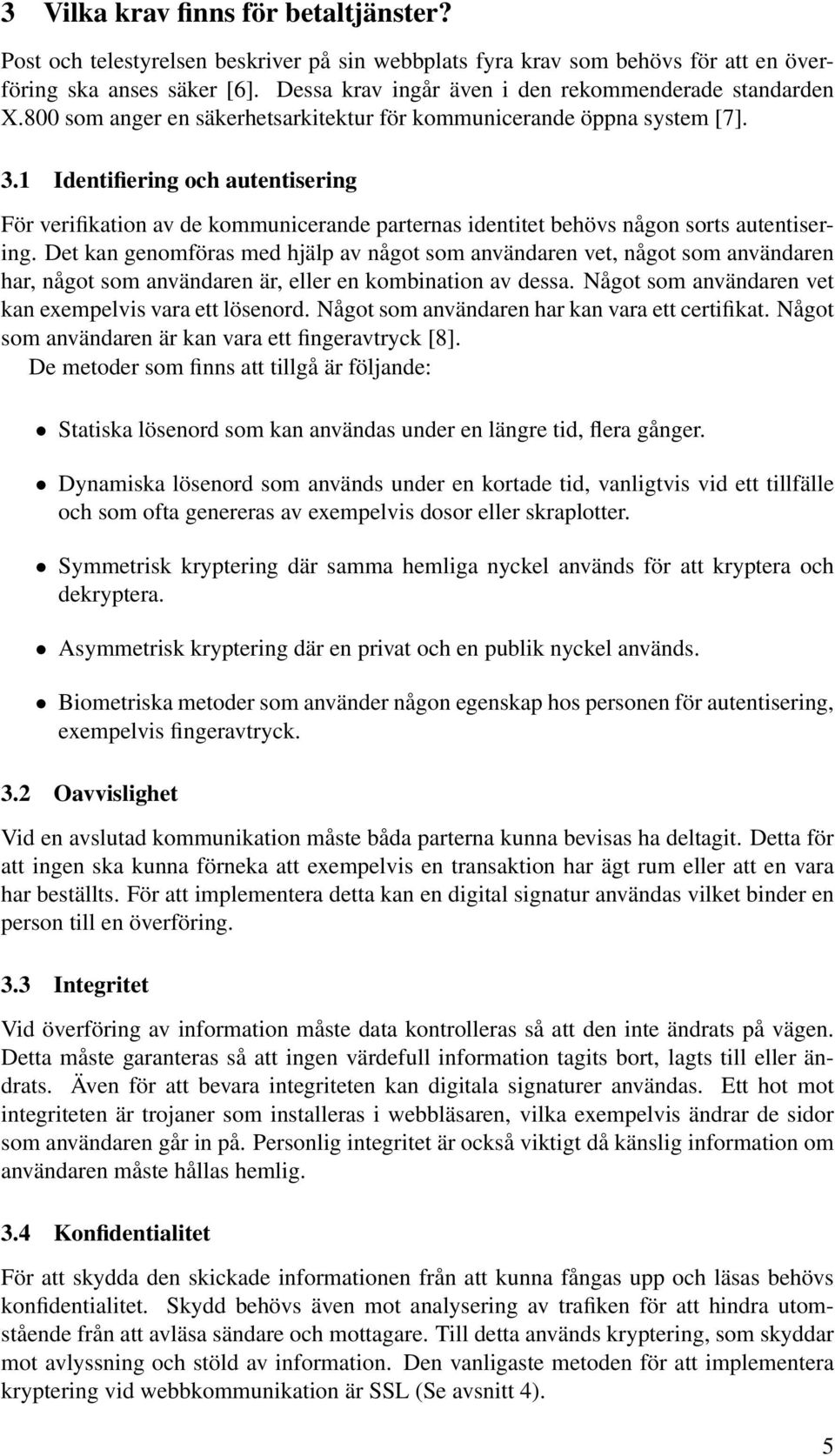 1 Identifiering och autentisering För verifikation av de kommunicerande parternas identitet behövs någon sorts autentisering.