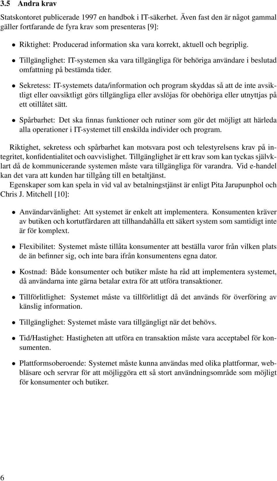 Tillgänglighet: IT-systemen ska vara tillgängliga för behöriga användare i beslutad omfattning på bestämda tider.