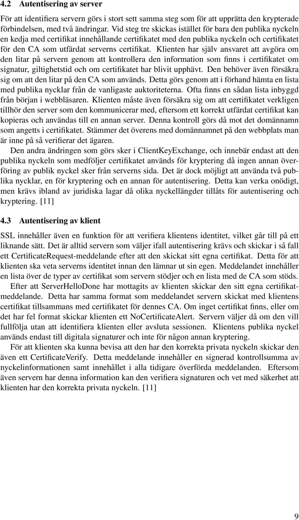 Klienten har själv ansvaret att avgöra om den litar på servern genom att kontrollera den information som finns i certifikatet om signatur, giltighetstid och om certifikatet har blivit upphävt.