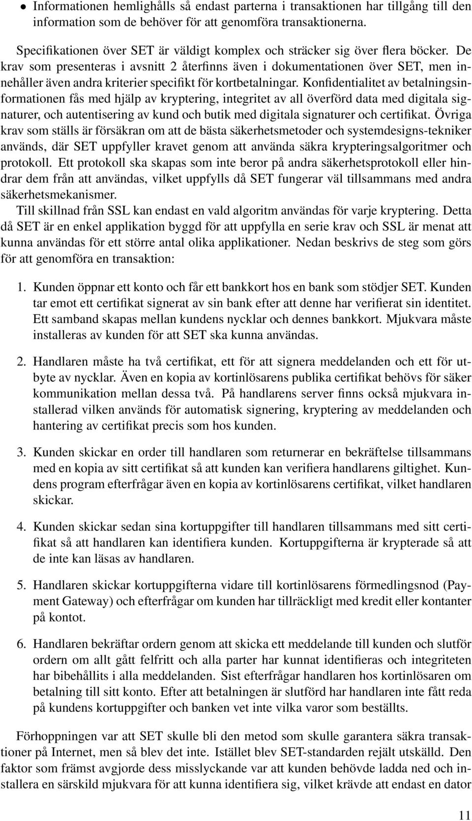 De krav som presenteras i avsnitt 2 återfinns även i dokumentationen över SET, men innehåller även andra kriterier specifikt för kortbetalningar.