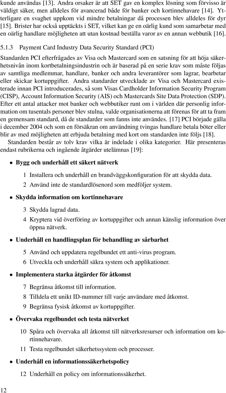 Brister har också upptäckts i SET, vilket kan ge en oärlig kund som samarbetar med en oärlig handlare möjligheten att utan kostnad beställa varor av en annan webbutik [16