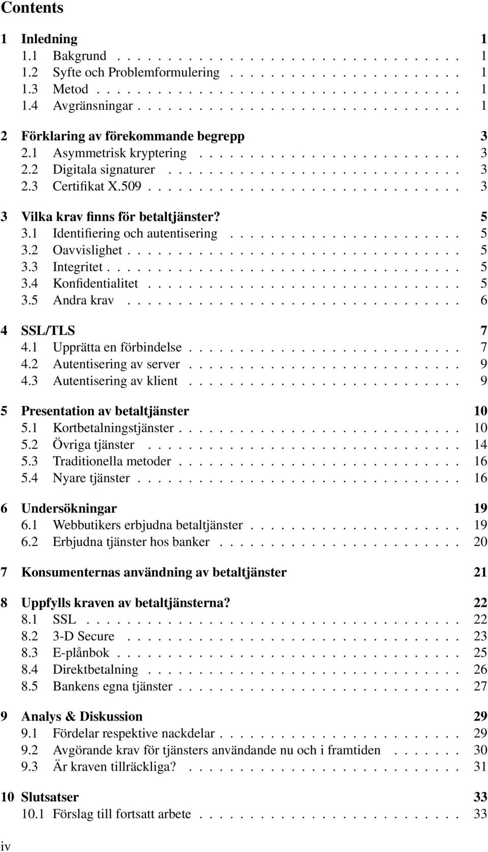 509............................... 3 3 Vilka krav finns för betaltjänster? 5 3.1 Identifiering och autentisering....................... 5 3.2 Oavvislighet................................. 5 3.3 Integritet.