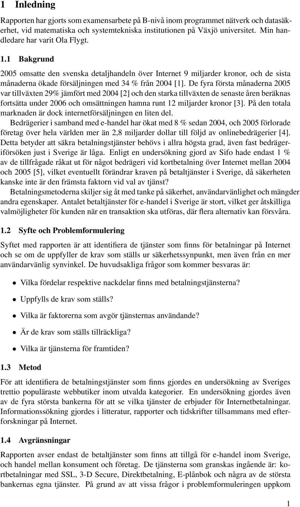 De fyra första månaderna 2005 var tillväxten 29% jämfört med 2004 [2] och den starka tillväxten de senaste åren beräknas fortsätta under 2006 och omsättningen hamna runt 12 miljarder kronor [3].