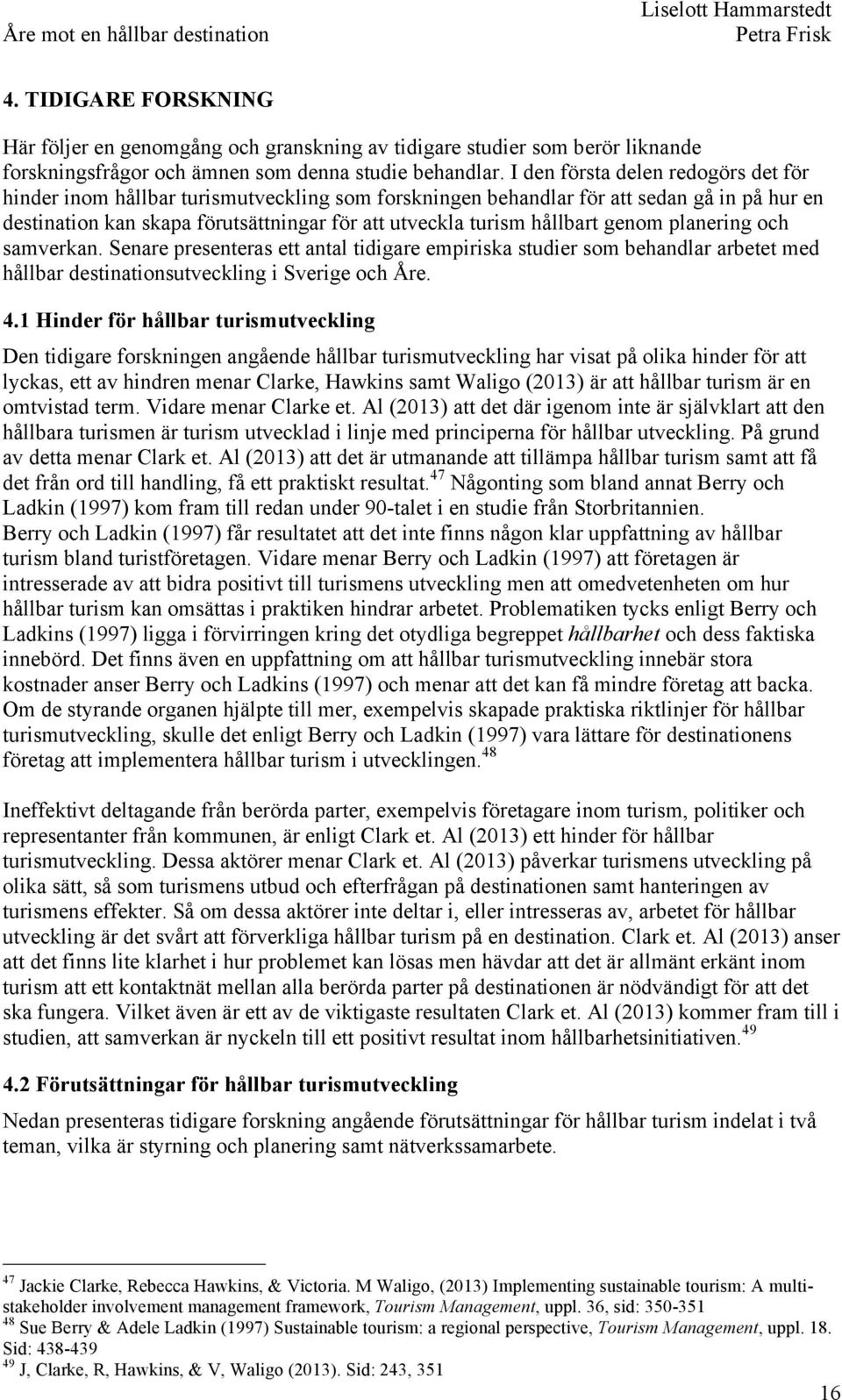 genom planering och samverkan. Senare presenteras ett antal tidigare empiriska studier som behandlar arbetet med hållbar destinationsutveckling i Sverige och Åre. 4.