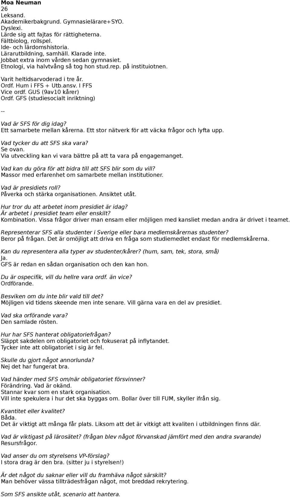 GUS (9av10 kårer) Ordf. GFS (studiesocialt inriktning) Vad är SFS för dig idag? Ett samarbete mellan kårerna. Ett stor nätverk för att väcka frågor och lyfta upp. Vad tycker du att SFS ska vara?